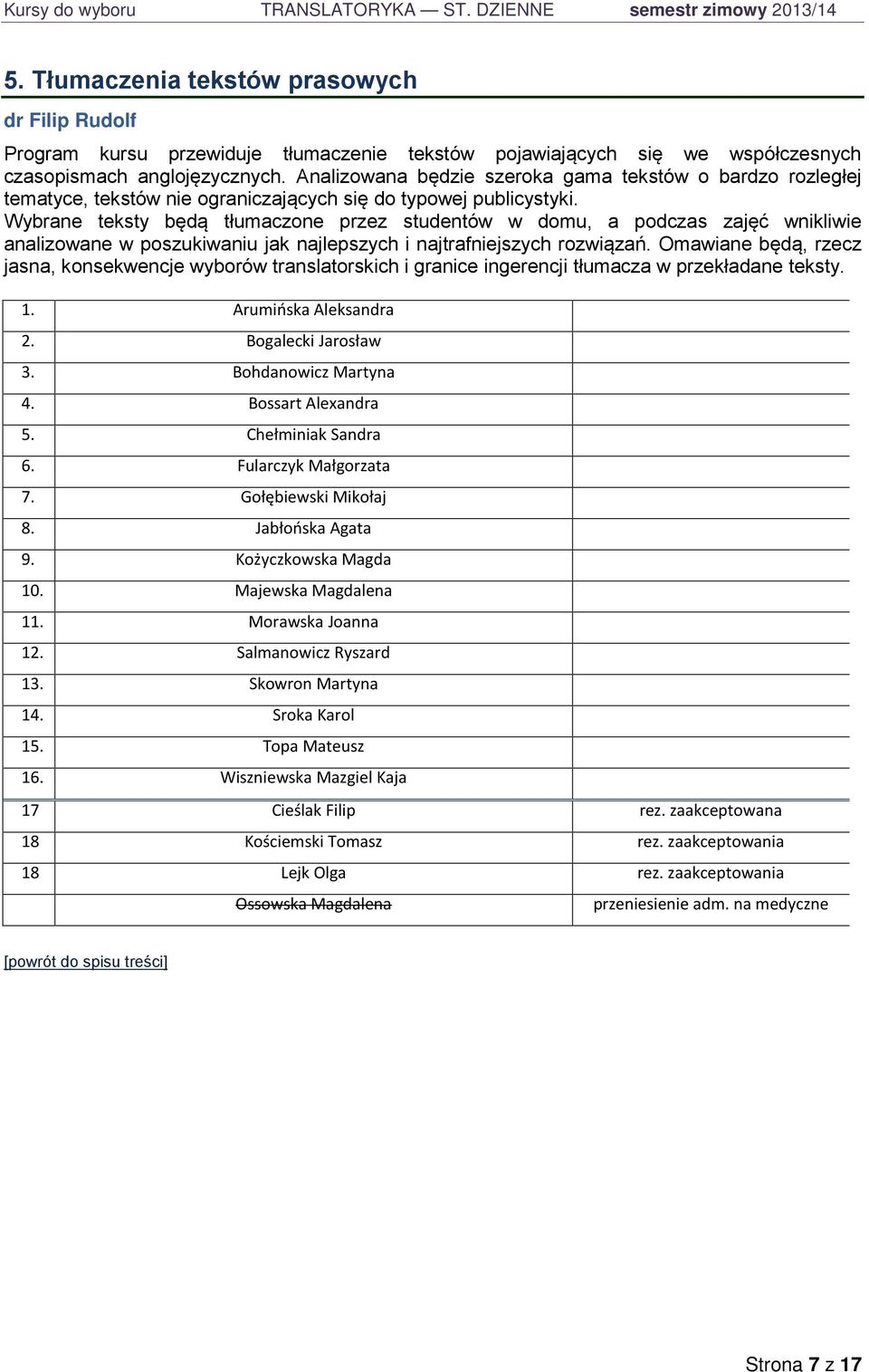 Wybrane teksty będą tłumaczone przez studentów w domu, a podczas zajęć wnikliwie analizowane w poszukiwaniu jak najlepszych i najtrafniejszych rozwiązań.