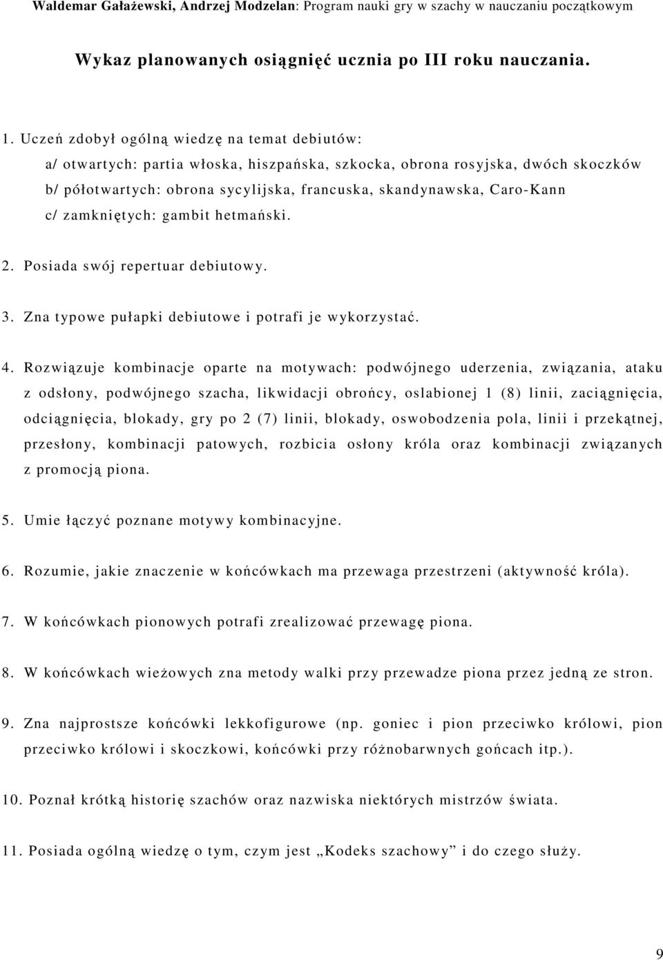 c/ zamkniętych: gambit hetmański.. Posiada swój repertuar debiutowy. 3. Zna typowe pułapki debiutowe i potrafi je wykorzystać.