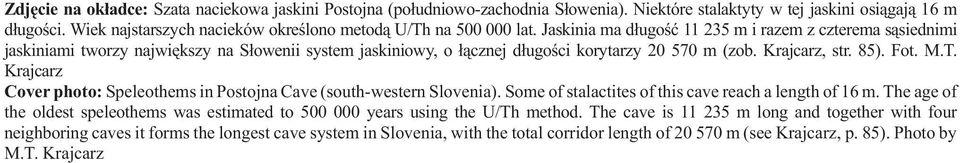 Jaskinia ma d³ugoœæ 11 235 m i razem z czterema s¹siednimi jaskiniami tworzy najwiêkszy na S³owenii system jaskiniowy, o ³¹cznej d³ugoœci korytarzy 20 570 m (zob. Krajcarz, str. 85). Fot. M.T.