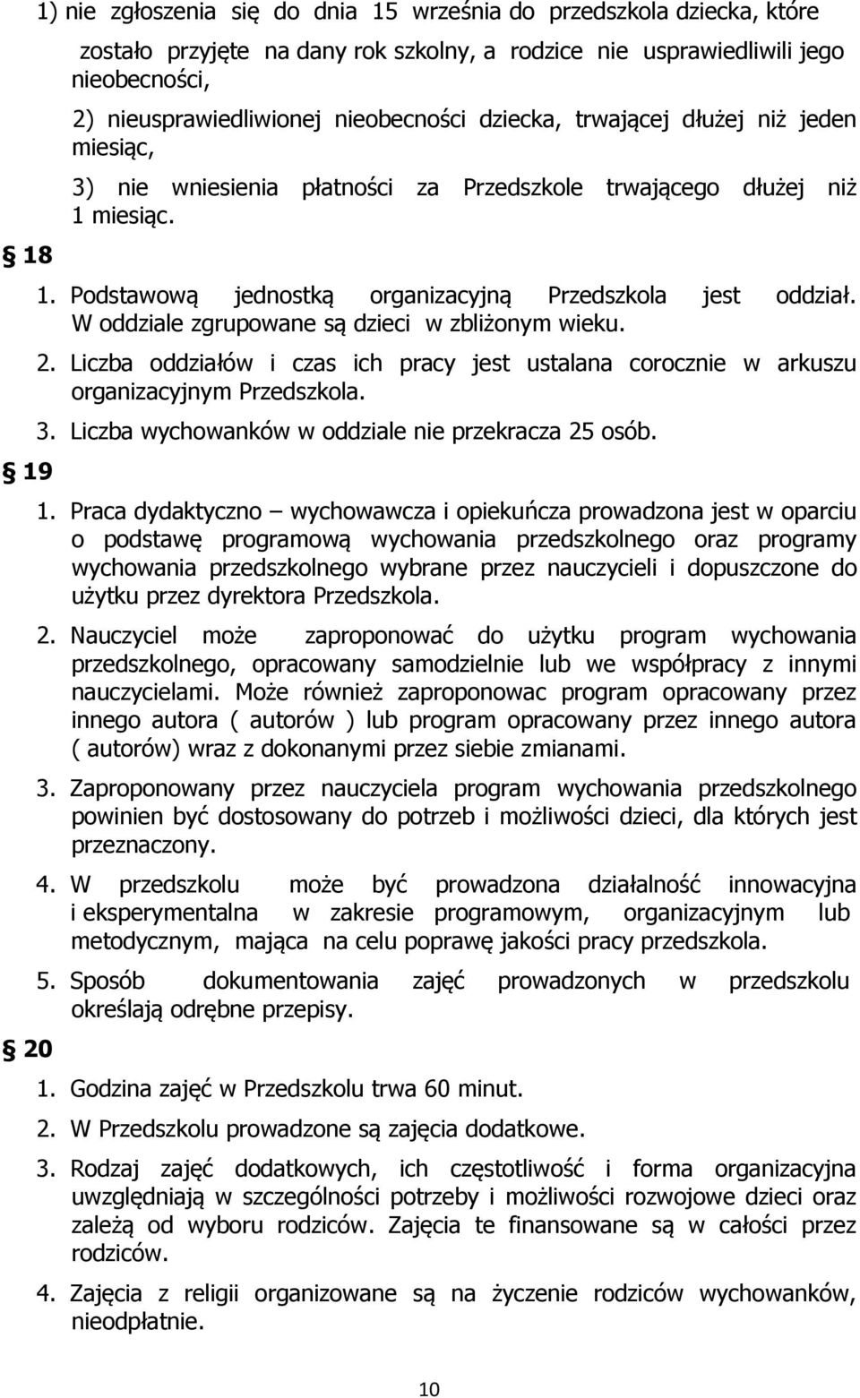 W oddziale zgrupowane są dzieci w zbliżonym wieku. 2. Liczba oddziałów i czas ich pracy jest ustalana corocznie w arkuszu organizacyjnym Przedszkola. 3.