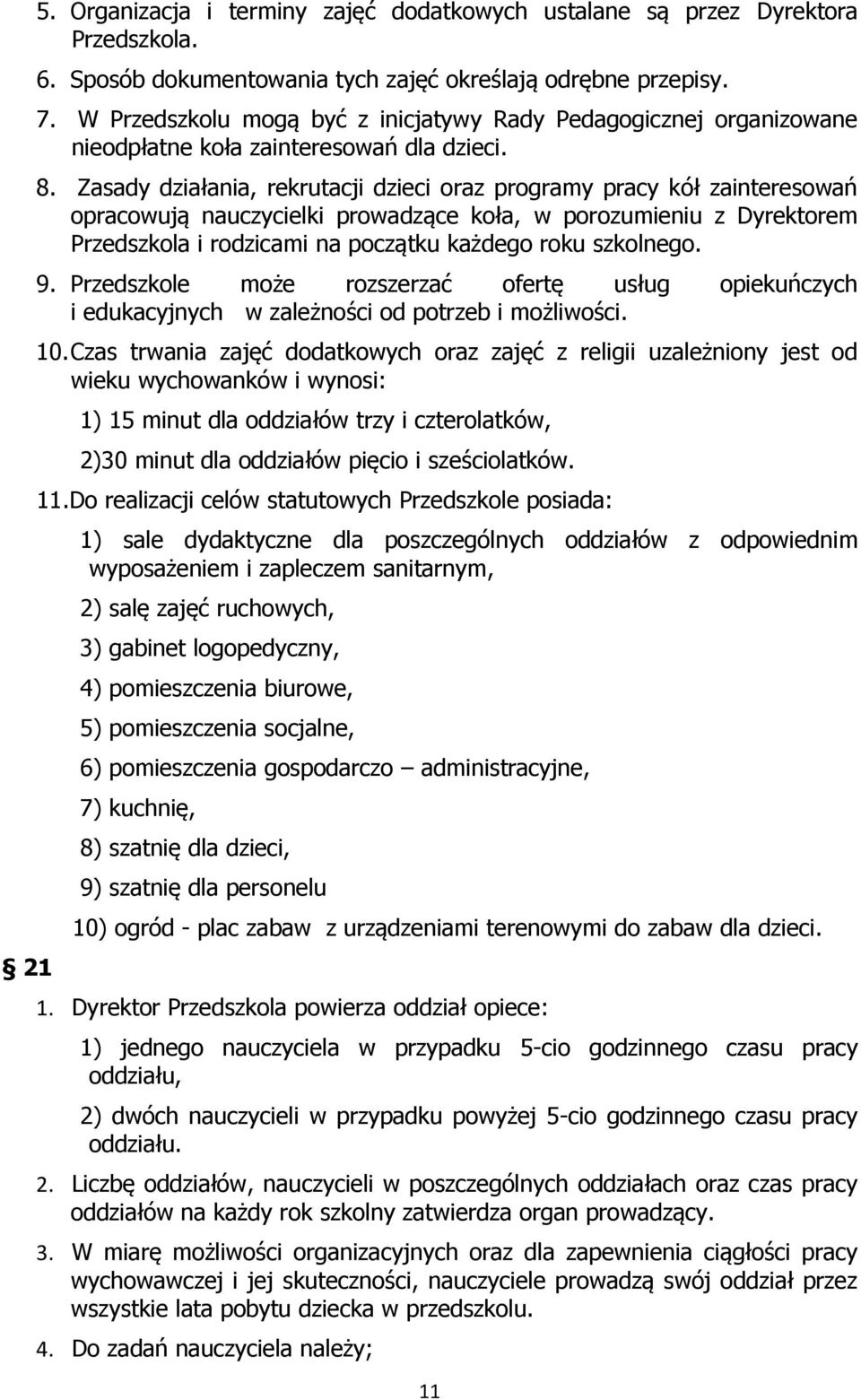 Zasady działania, rekrutacji dzieci oraz programy pracy kół zainteresowań opracowują nauczycielki prowadzące koła, w porozumieniu z Dyrektorem Przedszkola i rodzicami na początku każdego roku