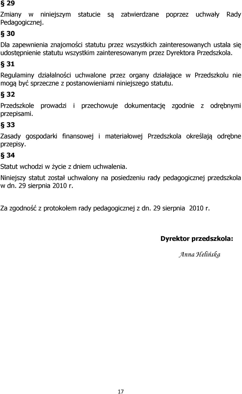 31 Regulaminy działalności uchwalone przez organy działające w Przedszkolu nie mogą być sprzeczne z postanowieniami niniejszego statutu.