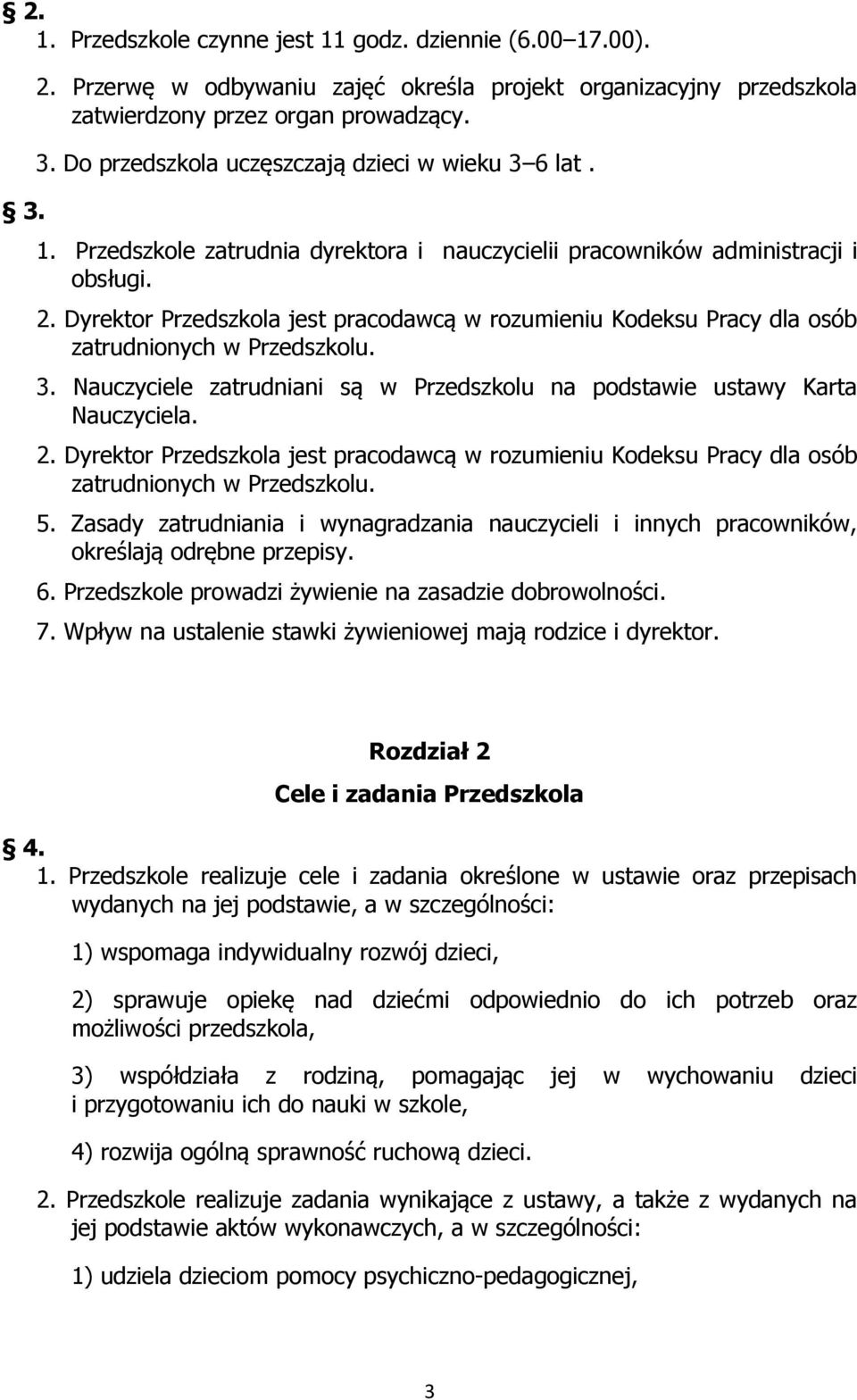 Nauczyciele zatrudniani są w Przedszkolu na podstawie ustawy Karta Nauczyciela. 2. Dyrektor Przedszkola jest pracodawcą w rozumieniu Kodeksu Pracy dla osób zatrudnionych w Przedszkolu. 5.