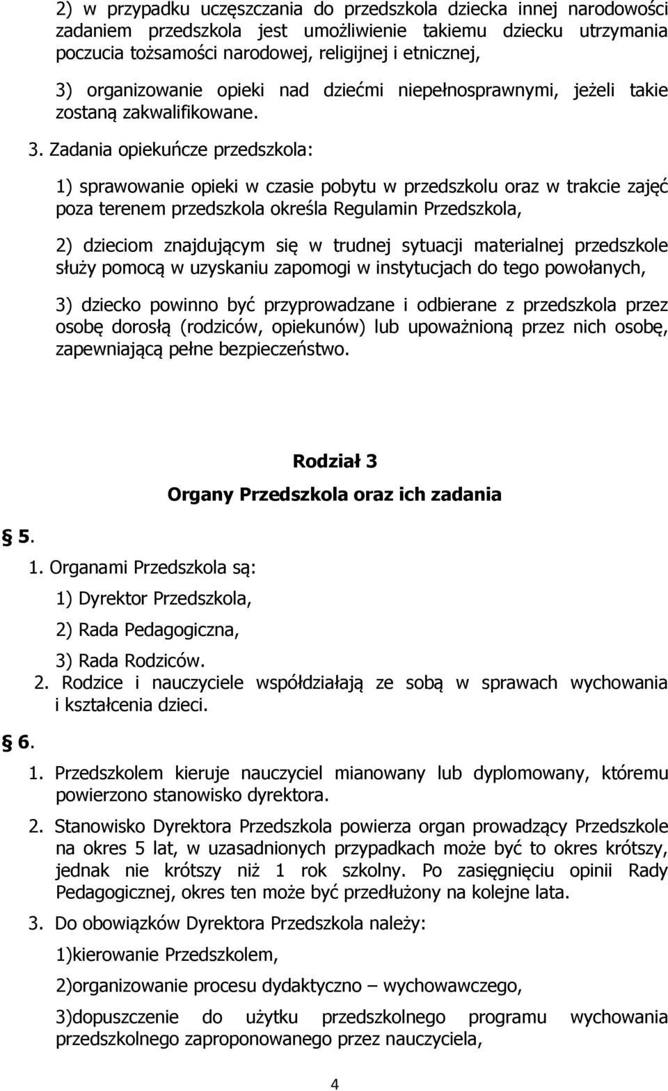 Zadania opiekuńcze przedszkola: 1) sprawowanie opieki w czasie pobytu w przedszkolu oraz w trakcie zajęć poza terenem przedszkola określa Regulamin Przedszkola, 2) dzieciom znajdującym się w trudnej