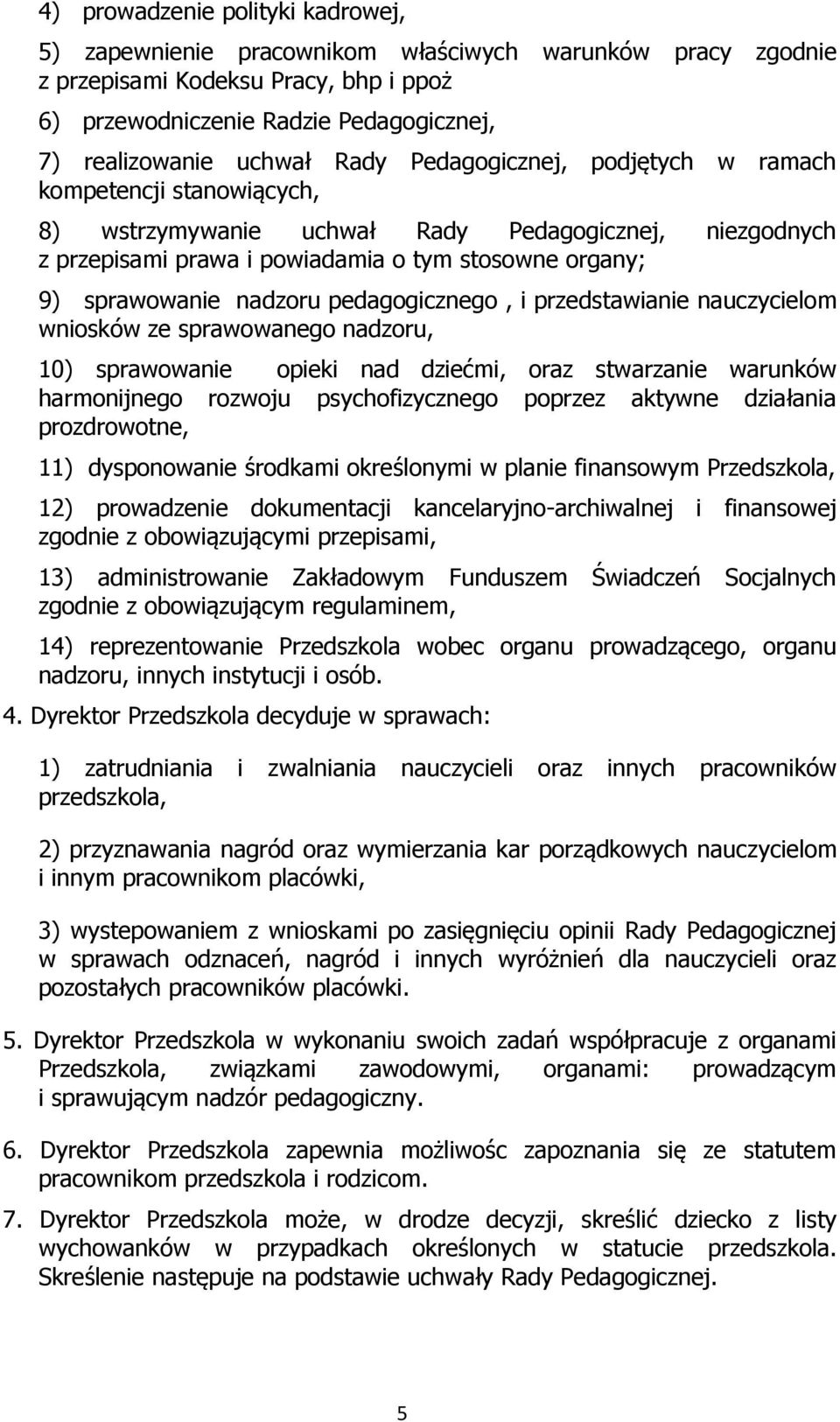 pedagogicznego, i przedstawianie nauczycielom wniosków ze sprawowanego nadzoru, 10) sprawowanie opieki nad dziećmi, oraz stwarzanie warunków harmonijnego rozwoju psychofizycznego poprzez aktywne