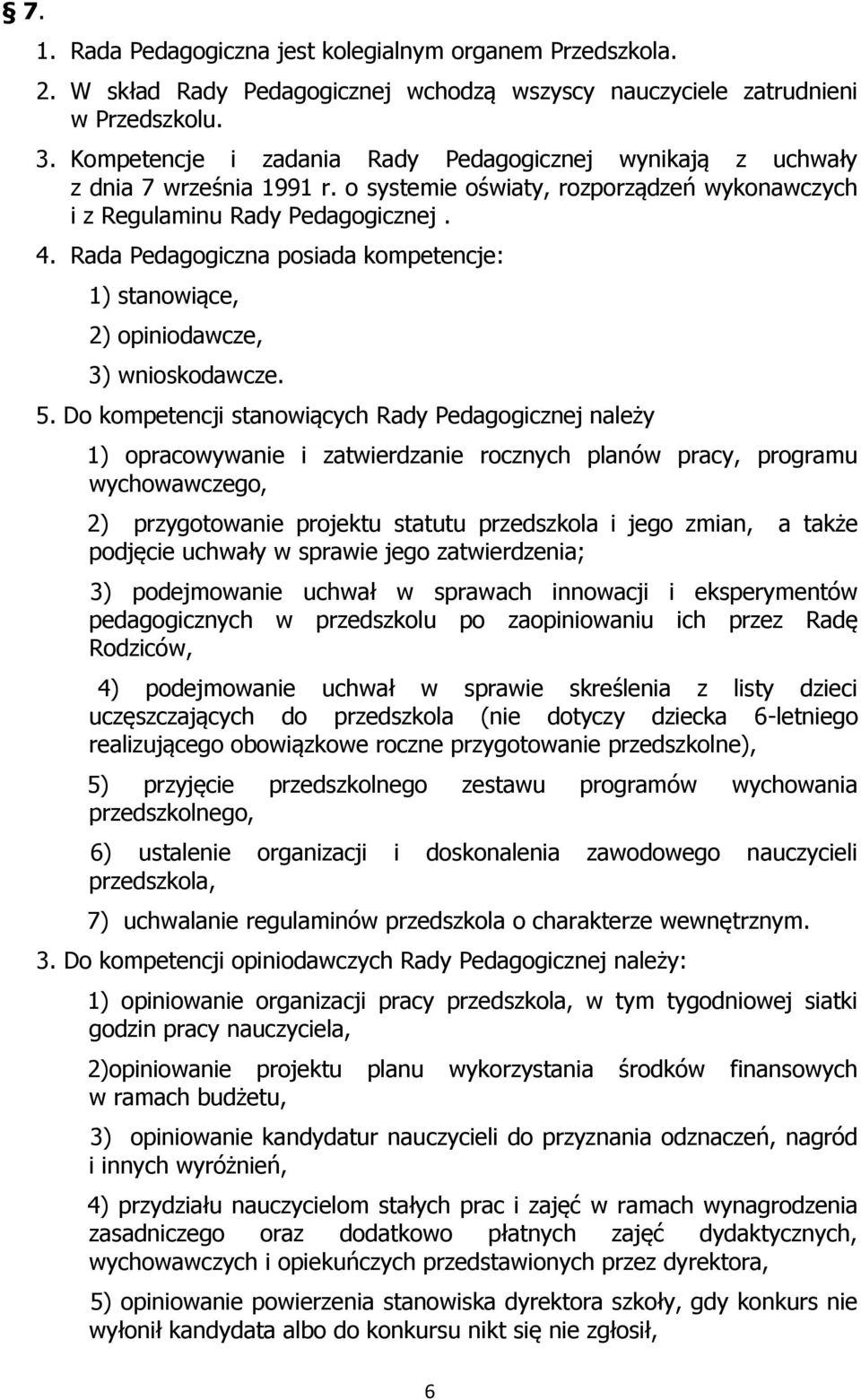 Rada Pedagogiczna posiada kompetencje: 1) stanowiące, 2) opiniodawcze, 3) wnioskodawcze. 5.