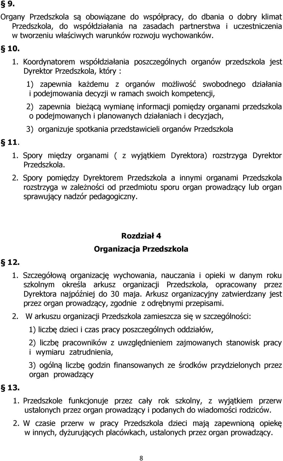 . 1. Koordynatorem współdziałania poszczególnych organów przedszkola jest Dyrektor Przedszkola, który : 1) zapewnia każdemu z organów możliwość swobodnego działania i podejmowania decyzji w ramach