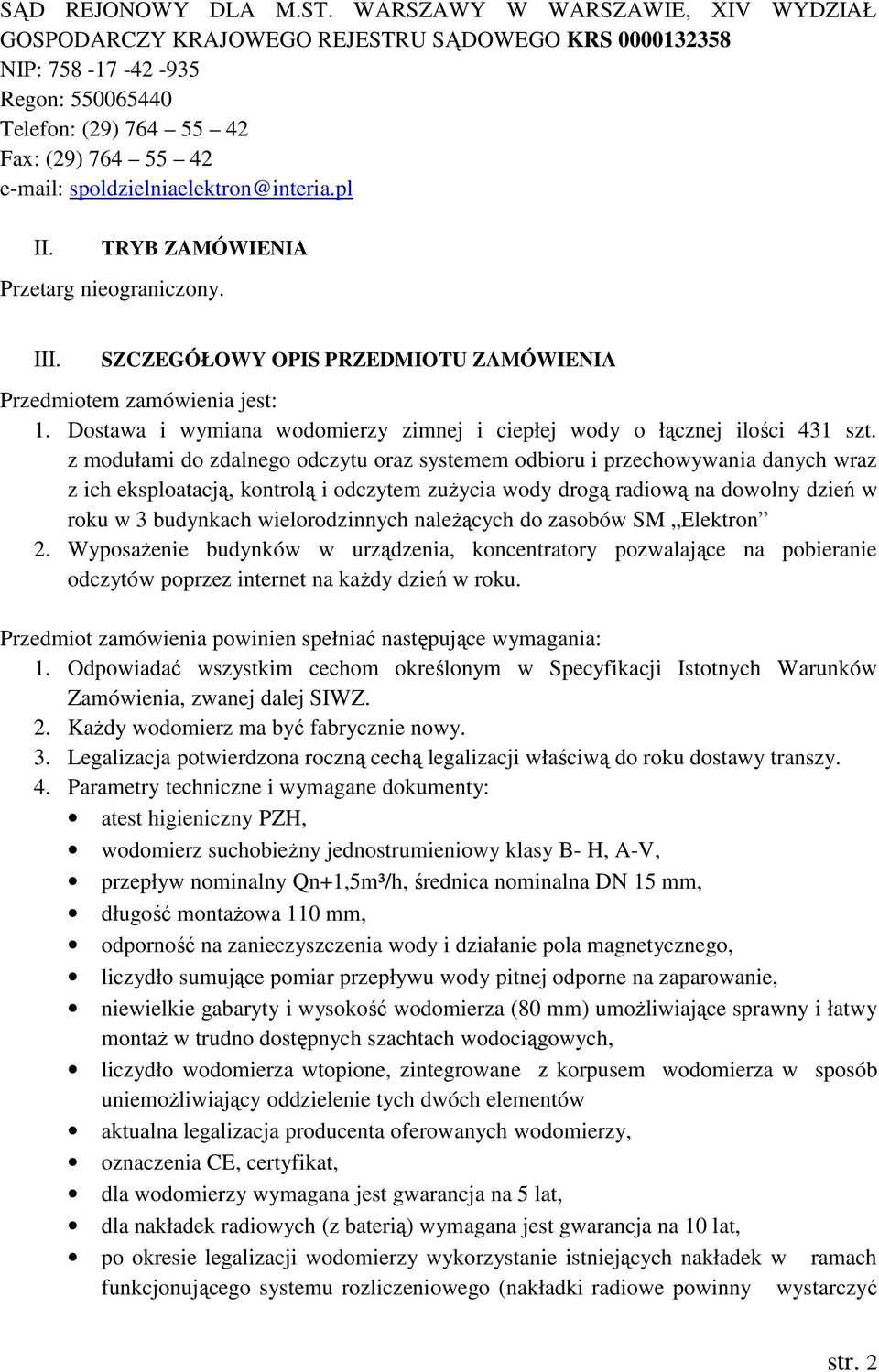 spoldzielniaelektron@interia.pl II. TRYB ZAMÓWIENIA Przetarg nieograniczony. III. SZCZEGÓŁOWY OPIS PRZEDMIOTU ZAMÓWIENIA Przedmiotem zamówienia jest: 1.