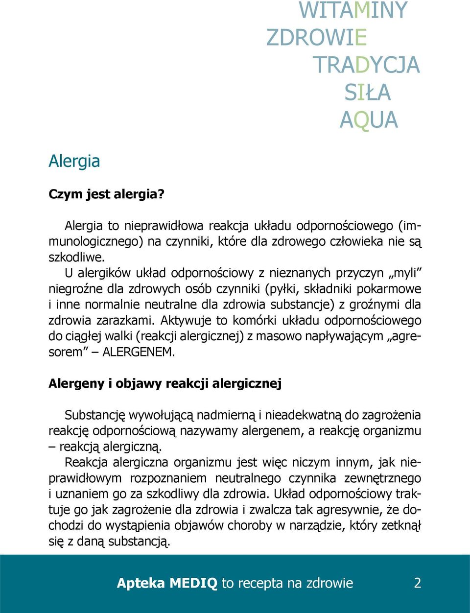 zarazkami. Aktywuje to komórki układu odpornościowego do ciągłej walki (reakcji alergicznej) z masowo napływającym agresorem ALERGENEM.