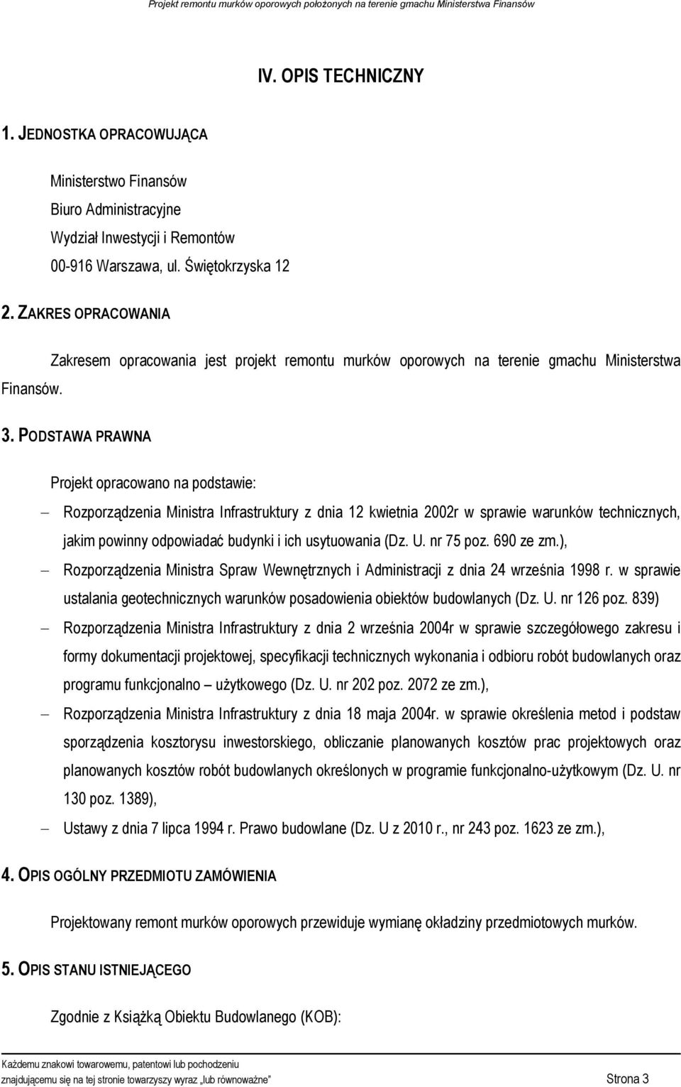 PODSTAWA PRAWNA Projekt opracowano na podstawie: Rozporządzenia Ministra Infrastruktury z dnia 12 kwietnia 2002r w sprawie warunków technicznych, jakim powinny odpowiadać budynki i ich usytuowania