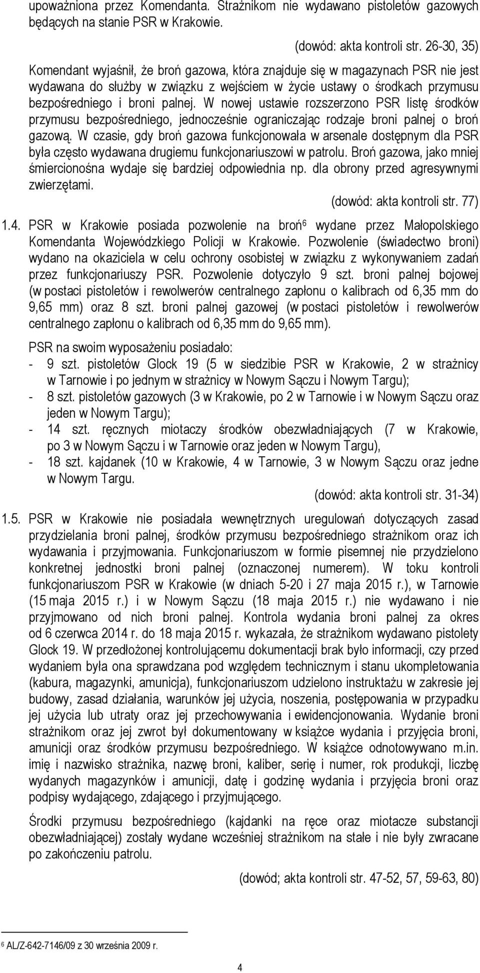 W nowej ustawie rozszerzono PSR listę środków przymusu bezpośredniego, jednocześnie ograniczając rodzaje broni palnej o broń gazową.