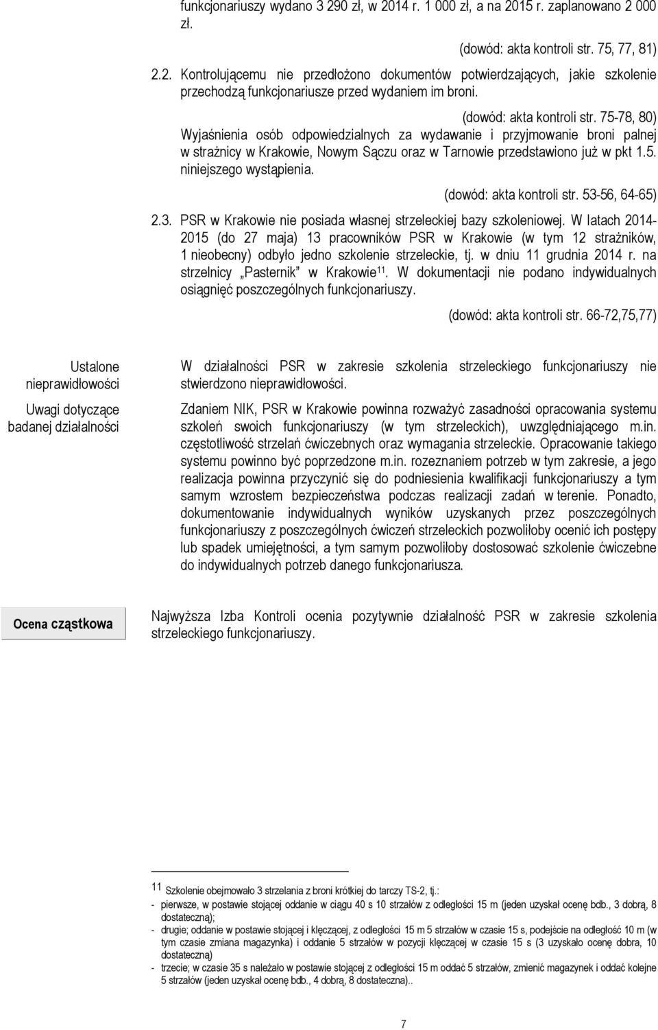 (dowód: akta kontroli str. 53-56, 64-65) 2.3. PSR w Krakowie nie posiada własnej strzeleckiej bazy szkoleniowej.