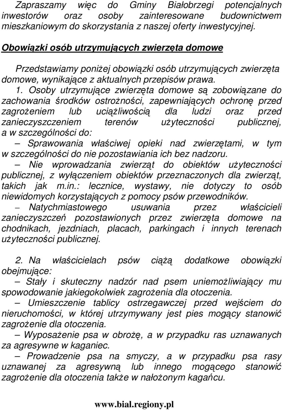 Osoby utrzymujące zwierzęta domowe są zobowiązane do zachowania środków ostroŝności, zapewniających ochronę przed zagroŝeniem lub uciąŝliwością dla ludzi oraz przed zanieczyszczeniem terenów