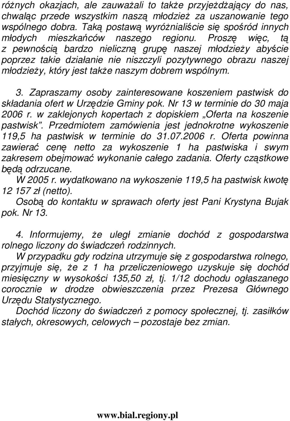 Proszę więc, tą z pewnością bardzo nieliczną grupę naszej młodzieŝy abyście poprzez takie działanie nie niszczyli pozytywnego obrazu naszej młodzieŝy, który jest takŝe naszym dobrem wspólnym. 3.