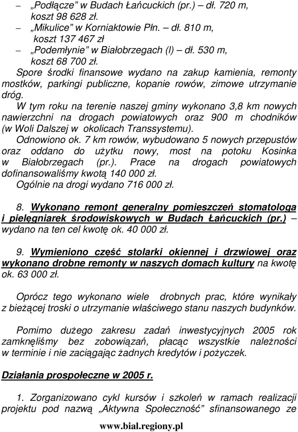 W tym roku na terenie naszej gminy wykonano 3,8 km nowych nawierzchni na drogach powiatowych oraz 900 m chodników (w Woli Dalszej w okolicach Transsystemu). Odnowiono ok.