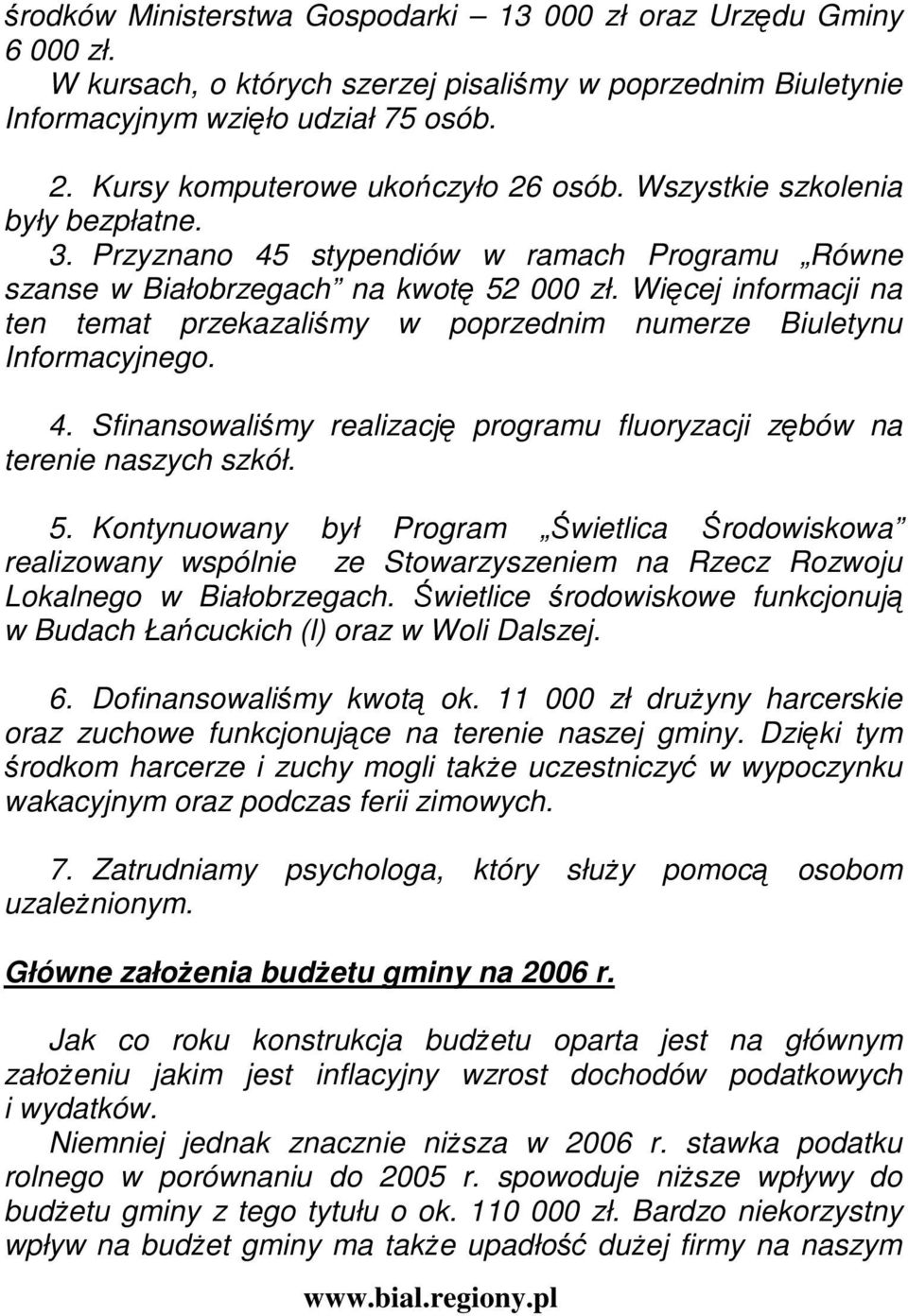 Więcej informacji na ten temat przekazaliśmy w poprzednim numerze Biuletynu Informacyjnego. 4. Sfinansowaliśmy realizację programu fluoryzacji zębów na terenie naszych szkół. 5.