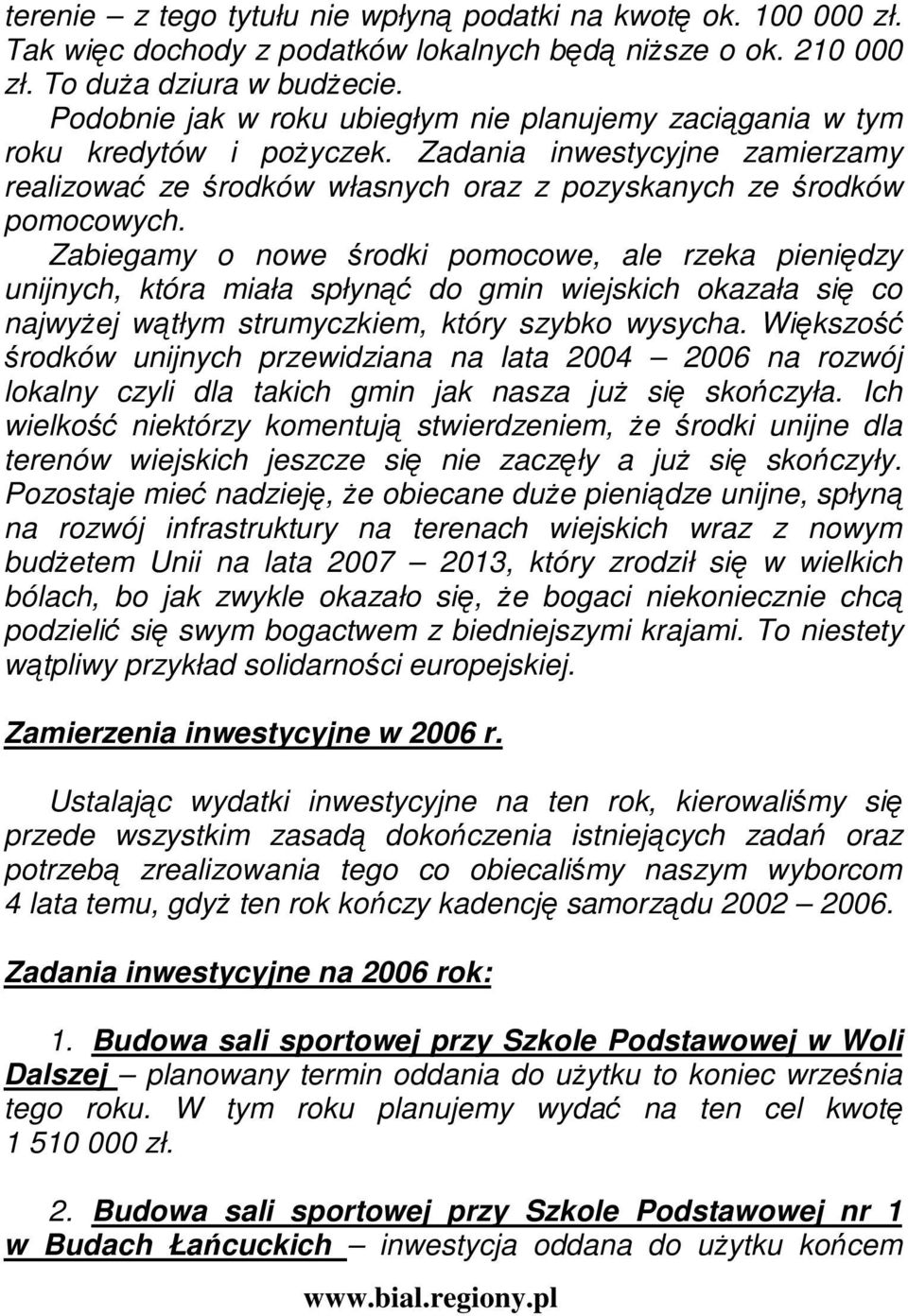 Zabiegamy o nowe środki pomocowe, ale rzeka pieniędzy unijnych, która miała spłynąć do gmin wiejskich okazała się co najwyŝej wątłym strumyczkiem, który szybko wysycha.