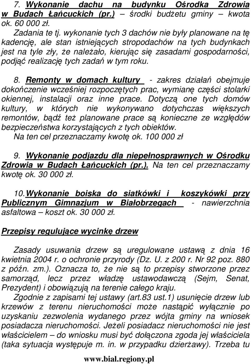 tych zadań w tym roku. 8. Remonty w domach kultury - zakres działań obejmuje dokończenie wcześniej rozpoczętych prac, wymianę części stolarki okiennej, instalacji oraz inne prace.