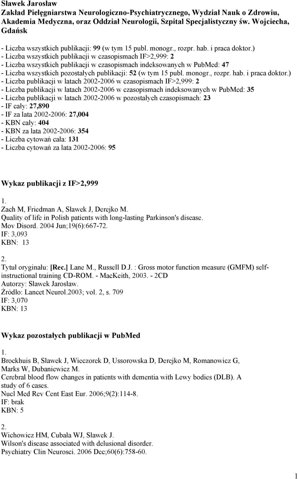 ) - Liczba wszystkich publikacji w czasopismach IF>2,999: 2 - Liczba wszystkich publikacji w czasopismach indeksowanych w PubMed: 47 - Liczba wszystkich pozostałych publikacji: 52 (w tym 15 publ.