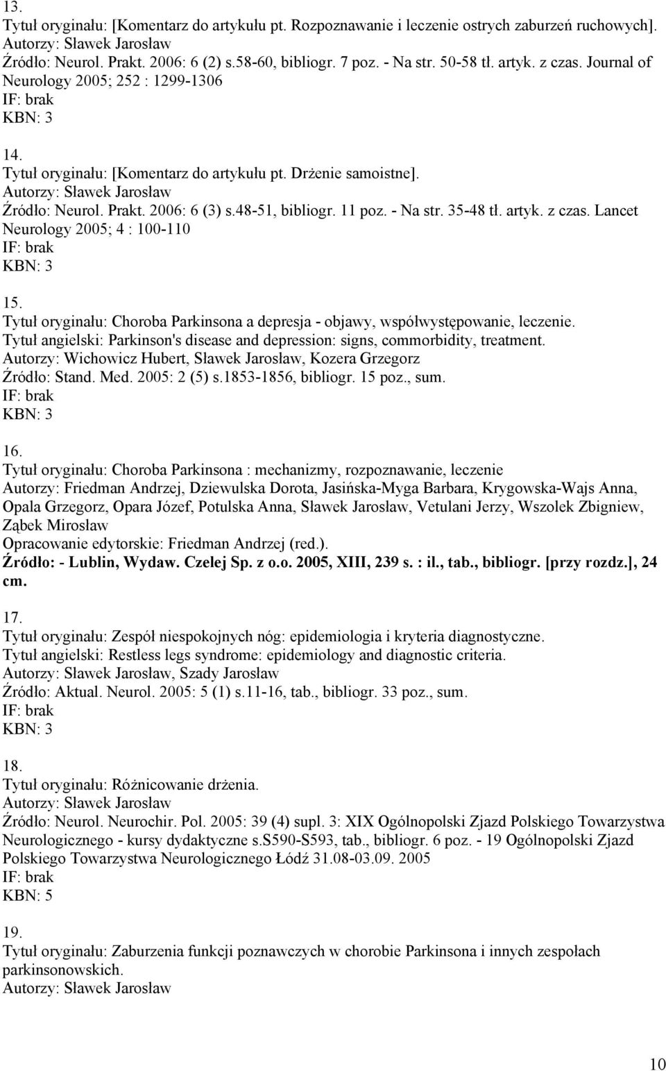 Lancet Neurology 2005; 4 : 100-110 15. Tytuł oryginału: Choroba Parkinsona a depresja - objawy, współwystępowanie, leczenie.