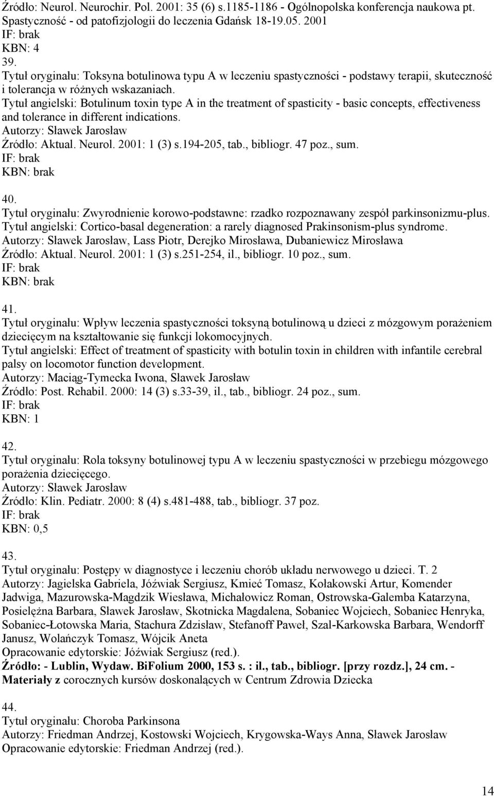 Tytuł angielski: Botulinum toxin type A in the treatment of spasticity - basic concepts, effectiveness and tolerance in different indications. Źródło: Aktual. Neurol. 2001: 1 (3) s.194-205, tab.