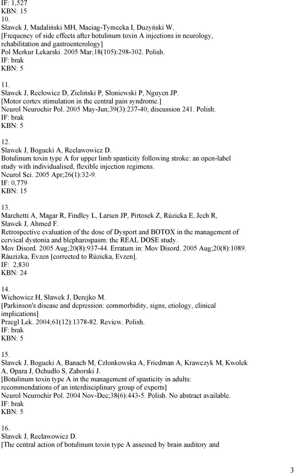Sławek J, Recłowicz D, Zieliński P, Słoniewski P, Nguyen JP. [Motor cortex stimulation in the central pain syndrome.] Neurol Neurochir Pol. 2005 May-Jun;39(3):237-40; discussion 241. Polish. 12.