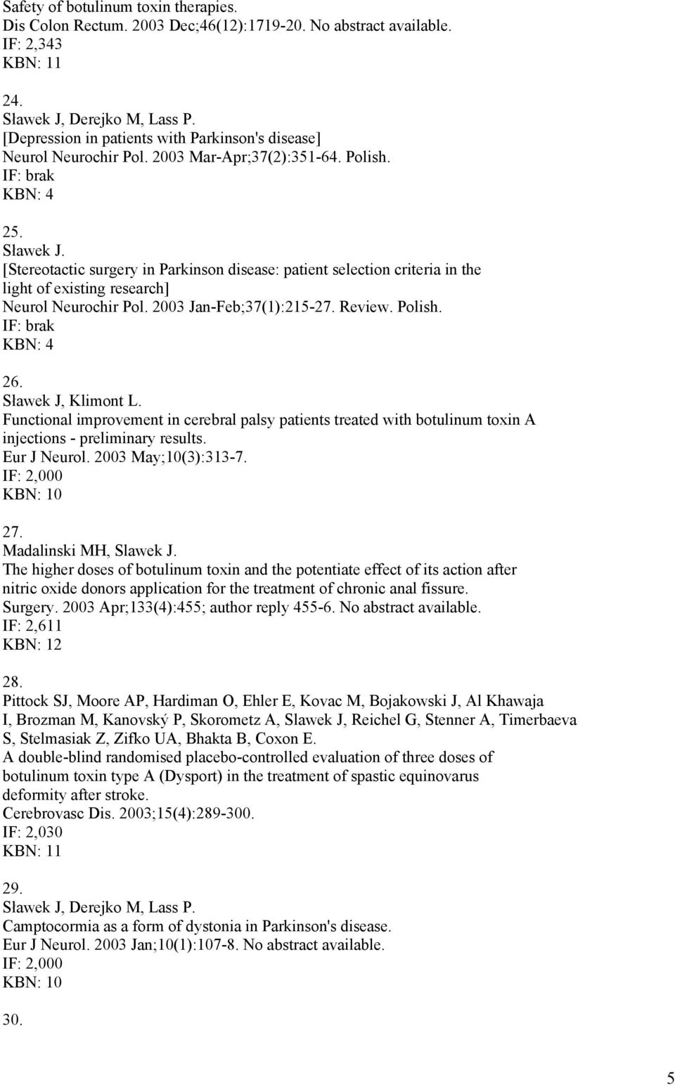 [Stereotactic surgery in Parkinson disease: patient selection criteria in the light of existing research] Neurol Neurochir Pol. 2003 Jan-Feb;37(1):215-27. Review. Polish. 26. Sławek J, Klimont L.