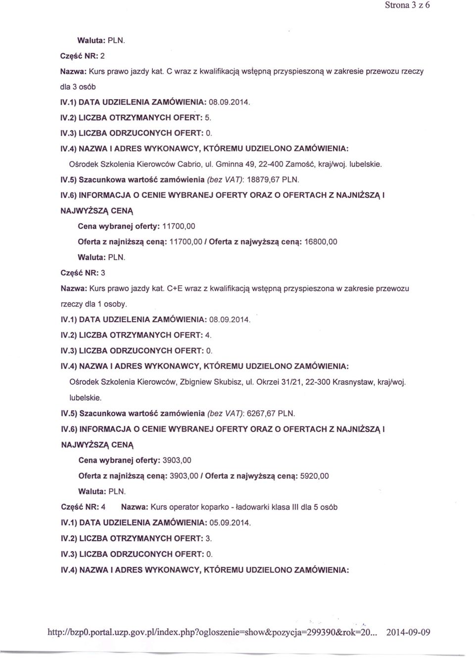 C+E wraz z kwalifikacją wstępną przyspieszona w zakresie przewozu rzeczy dla 1 osoby. IV.2) LICZBA OTRZYMANYCH OFERT: 4. Ośrodek Szkolenia Kierowców, Zbigniew Skubisz, ul.