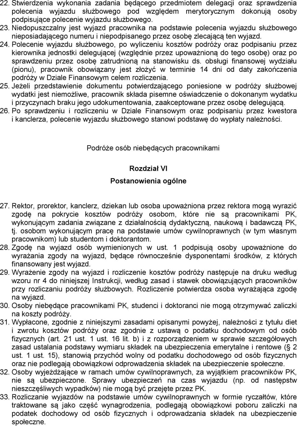 Polecenie wyjazdu służbowego, po wyliczeniu kosztów podróży oraz podpisaniu przez kierownika jednostki delegującej (względnie przez upoważnioną do tego osobę) oraz po sprawdzeniu przez osobę