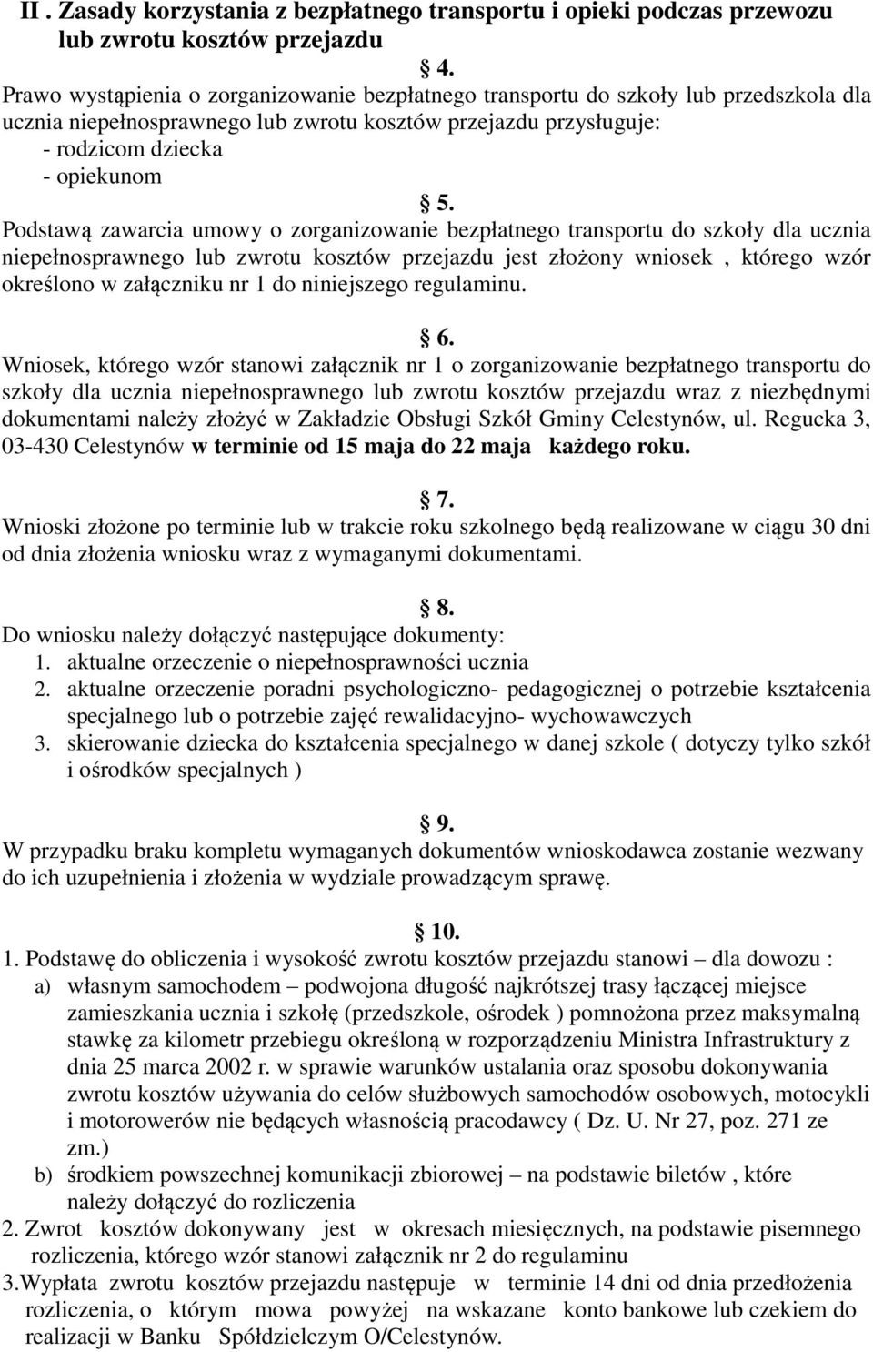 Podstawą zawarcia umowy o zorganizowanie bezpłatnego transportu do szkoły dla ucznia niepełnosprawnego lub zwrotu kosztów przejazdu jest złożony wniosek, którego wzór określono w załączniku nr 1 do