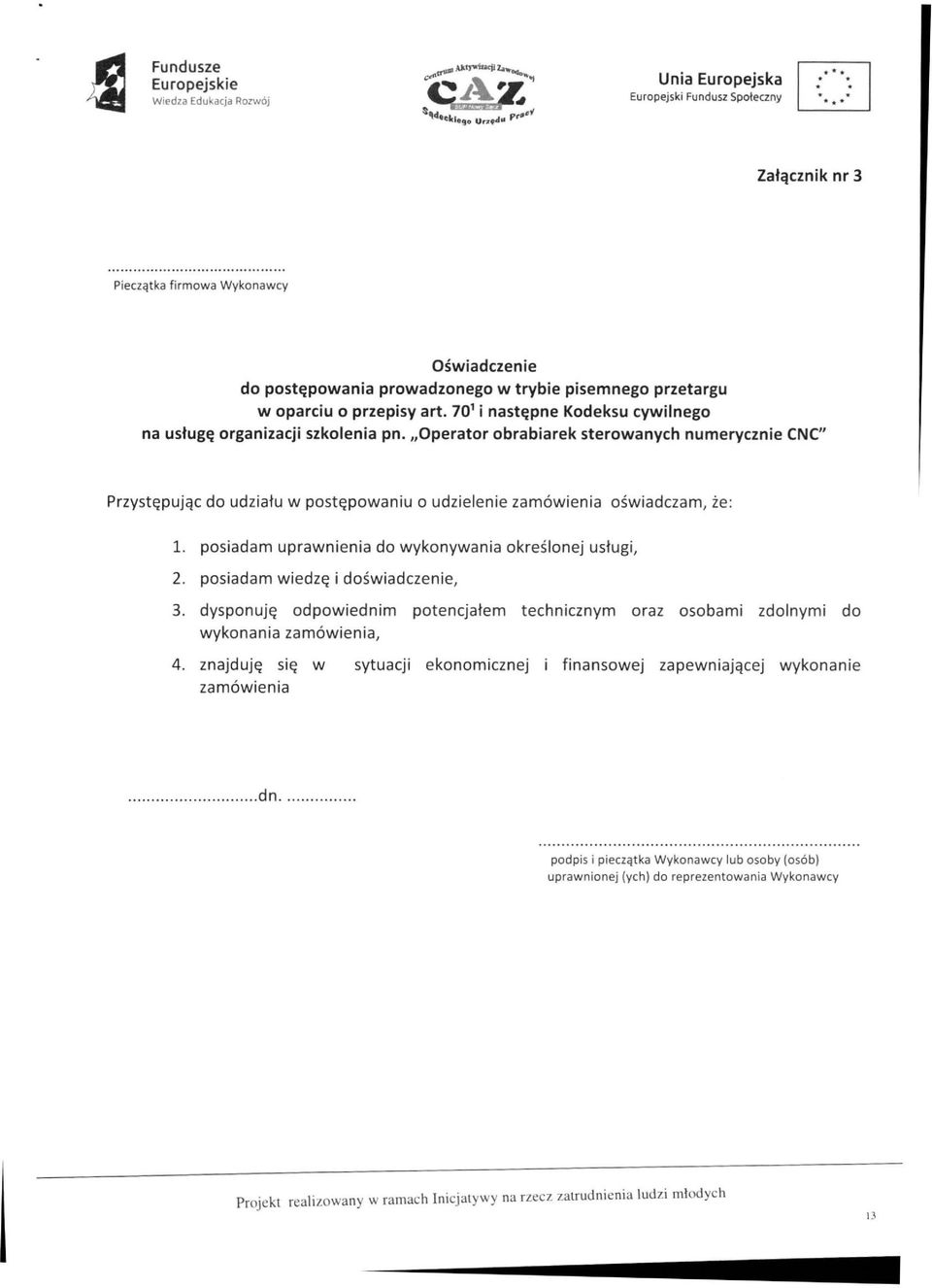 Operator obrabiarek sterowanych numerycznie CNC" Przystępując do udziału w postępowaniu o udzielenie zamówienia oświadczam, że: 1.