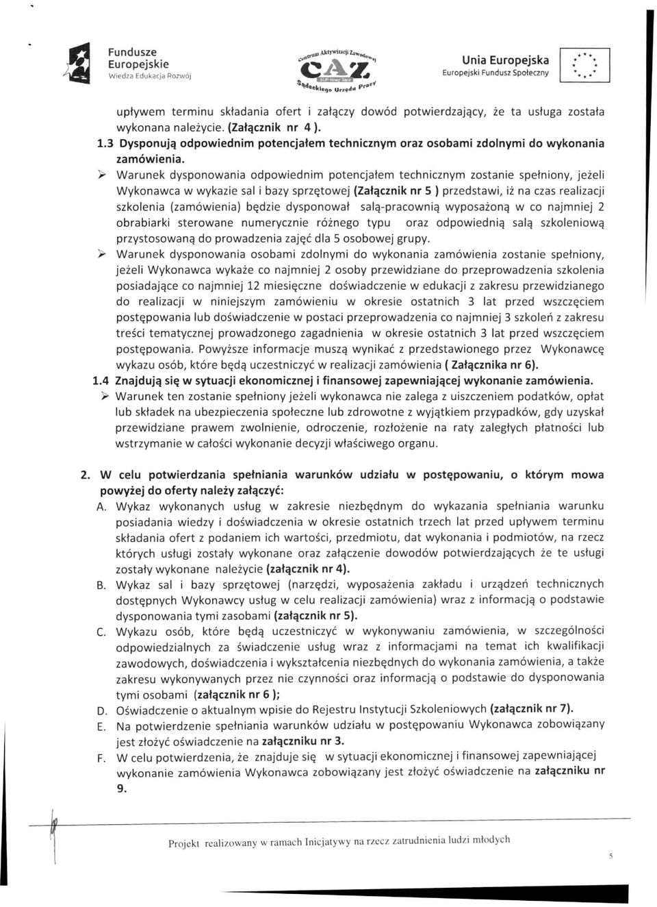 > Warunek dysponowania odpowiednim potencjałem technicznym zostanie spełniony, jeżeli Wykonawca w wykazie sal i bazy sprzętowej (Załącznik nr 5 ) przedstawi, Iż na czas realizacji szkolenia