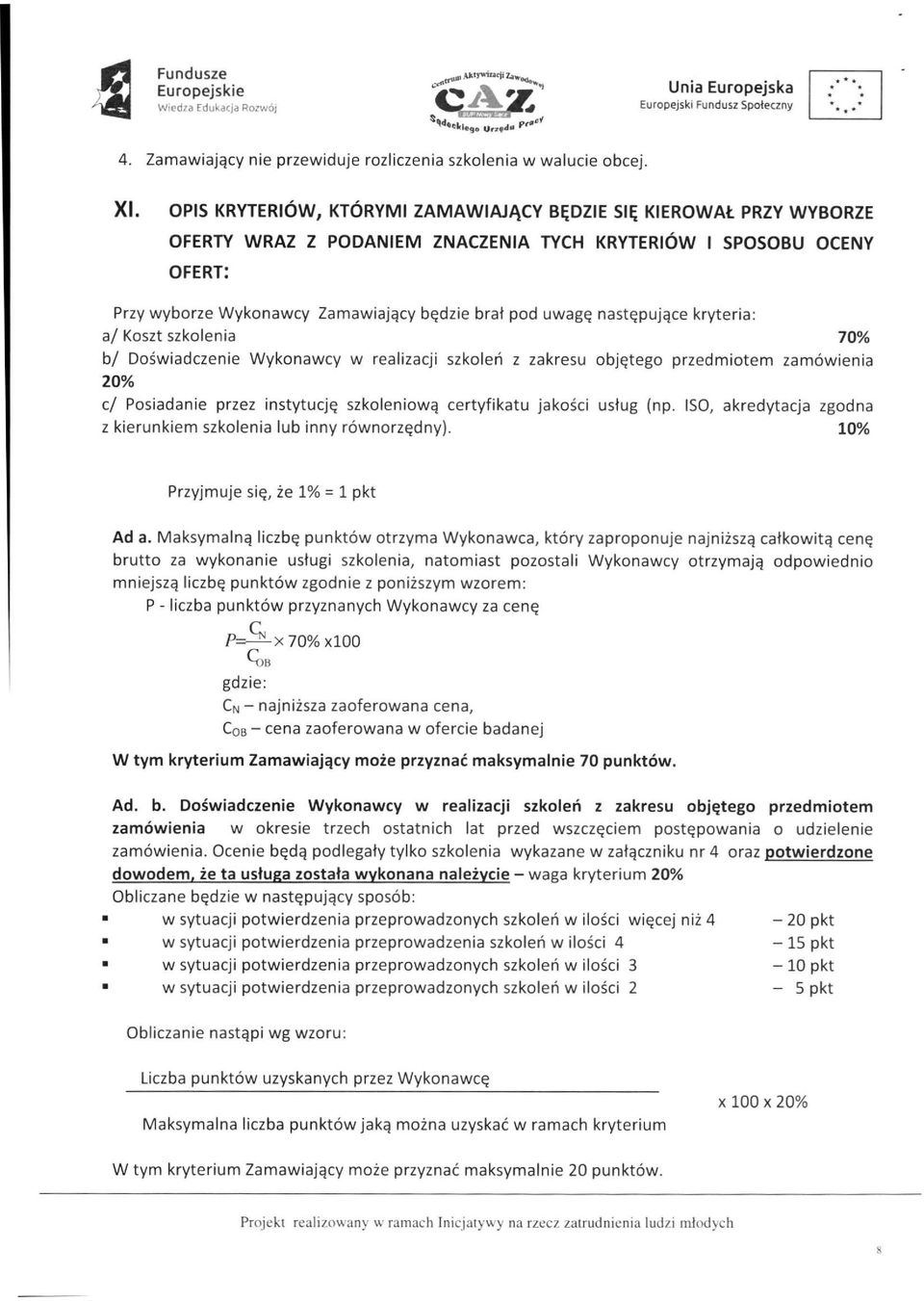 następujące kryteria: a/ Koszt szkolenia 70% b/ Doświadczenie Wykonawcy w realizacji szkoleń z zakresu objętego przedmiotem zamówienia 20% c/ Posiadanie przez instytucję szkoleniową certyfikatu