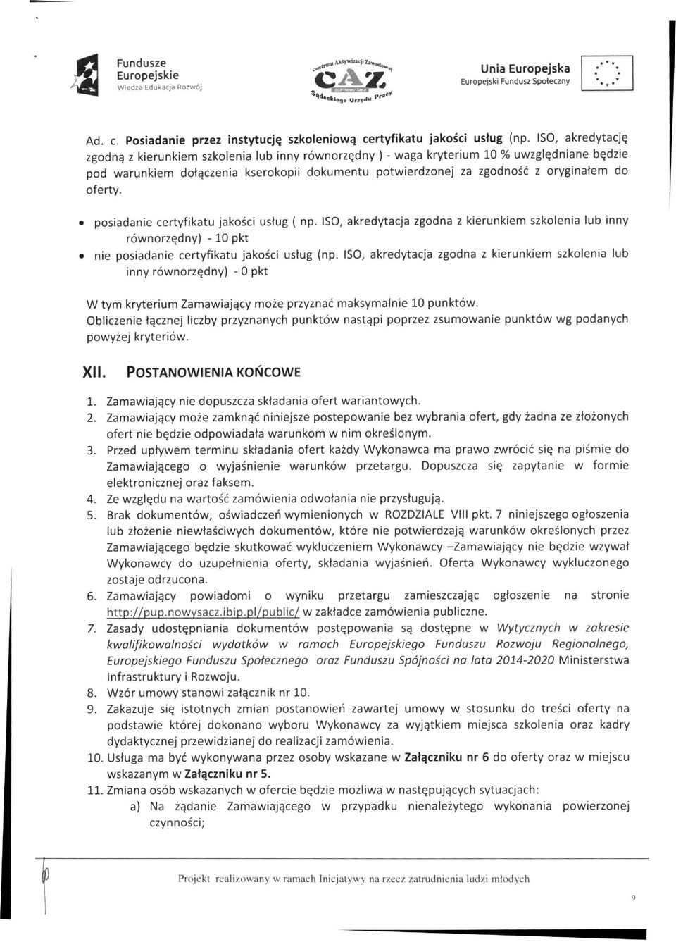 oferty. posiadanie certyfikatu jakości usług ( np. ISO, akredytacja zgodna z kierunkiem szkolenia lub inny równorzędny) -10 pkt nie posiadanie certyfikatu jakości usług (np.