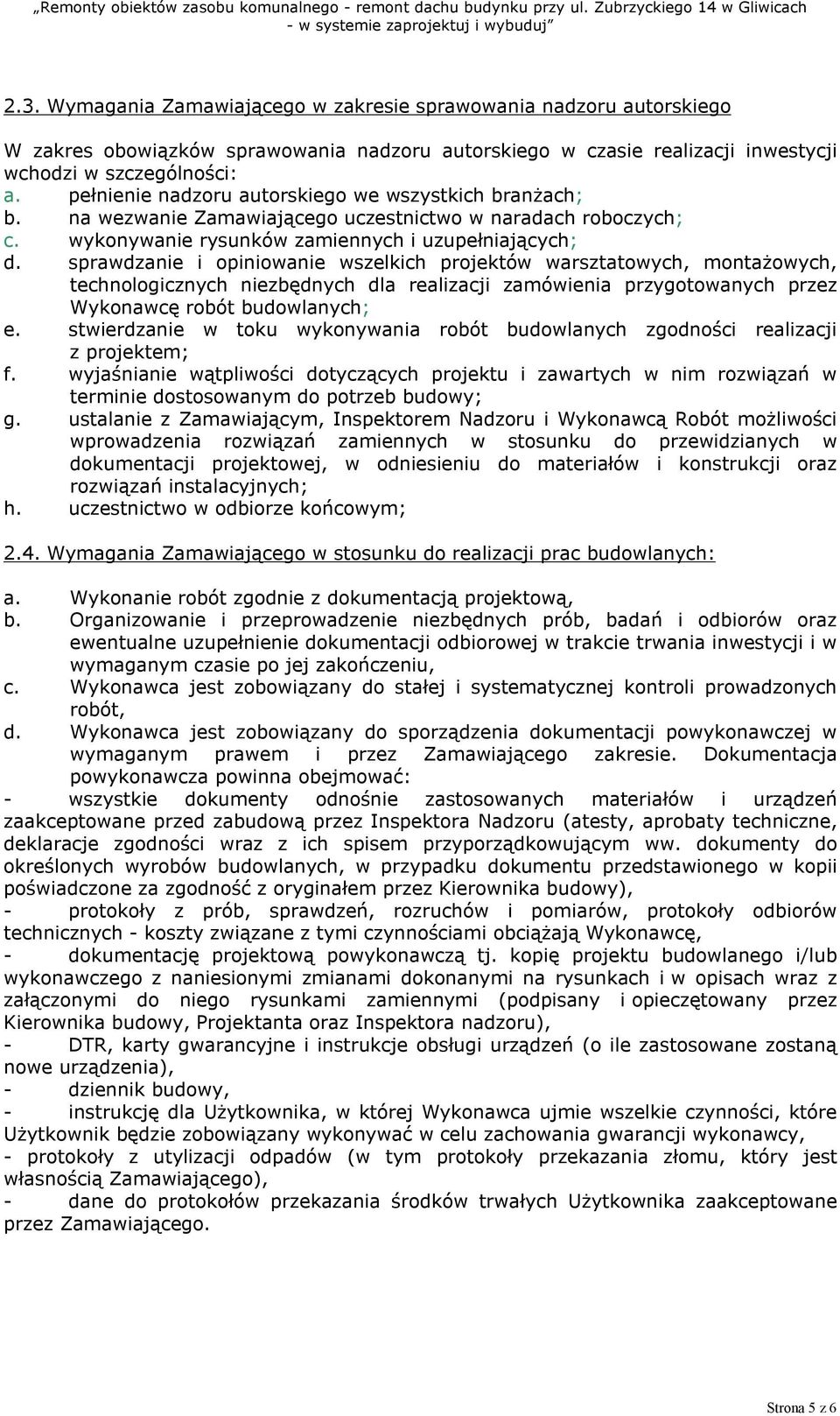 sprawdzanie i opiniowanie wszelkich projektów warsztatowych, montażowych, technologicznych niezbędnych dla realizacji zamówienia przygotowanych przez Wykonawcę robót budowlanych; e.