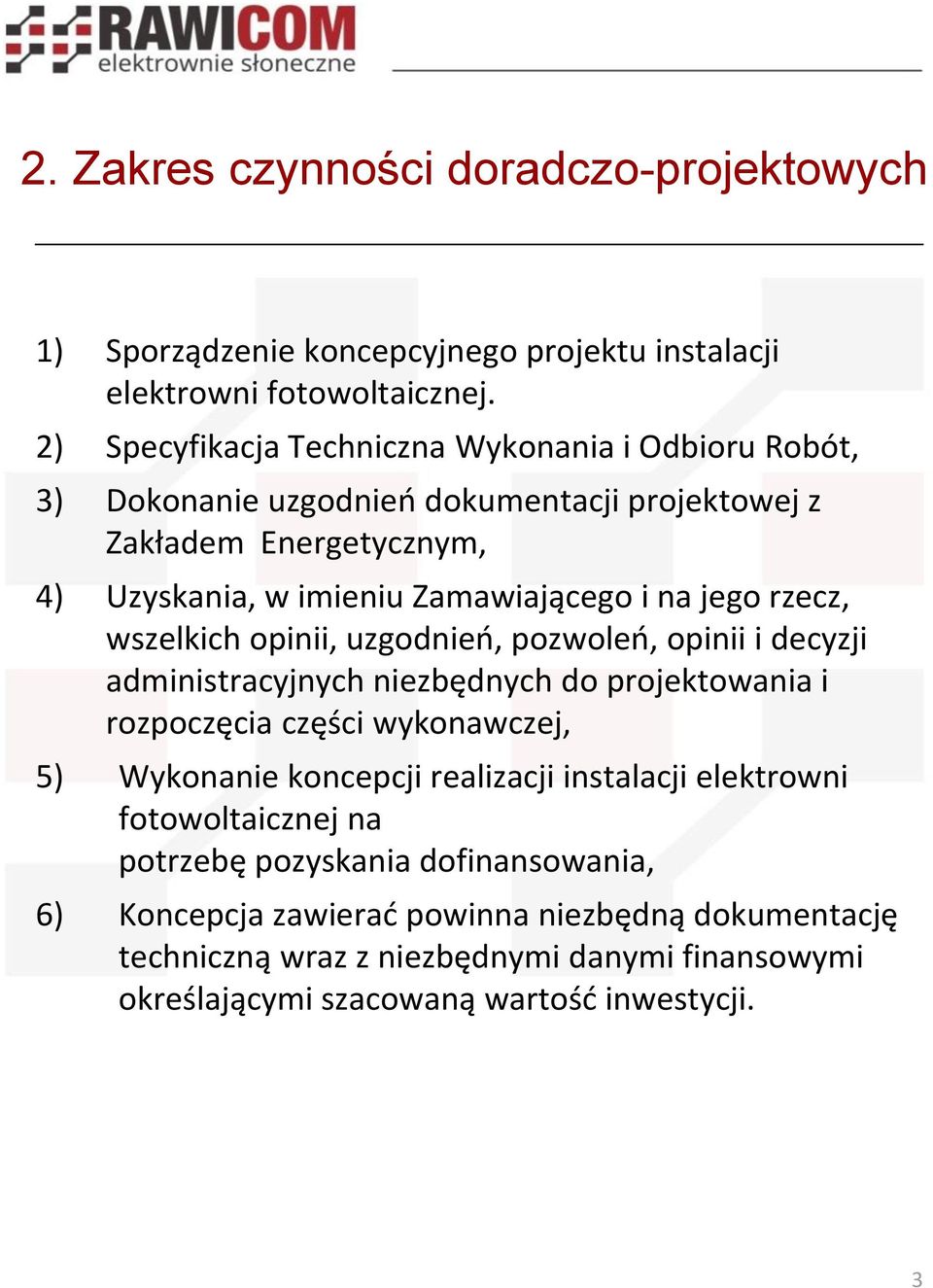 jego rzecz, wszelkich opinii, uzgodnieo, pozwoleo, opinii i decyzji administracyjnych niezbędnych do projektowania i rozpoczęcia części wykonawczej, 5) Wykonanie koncepcji