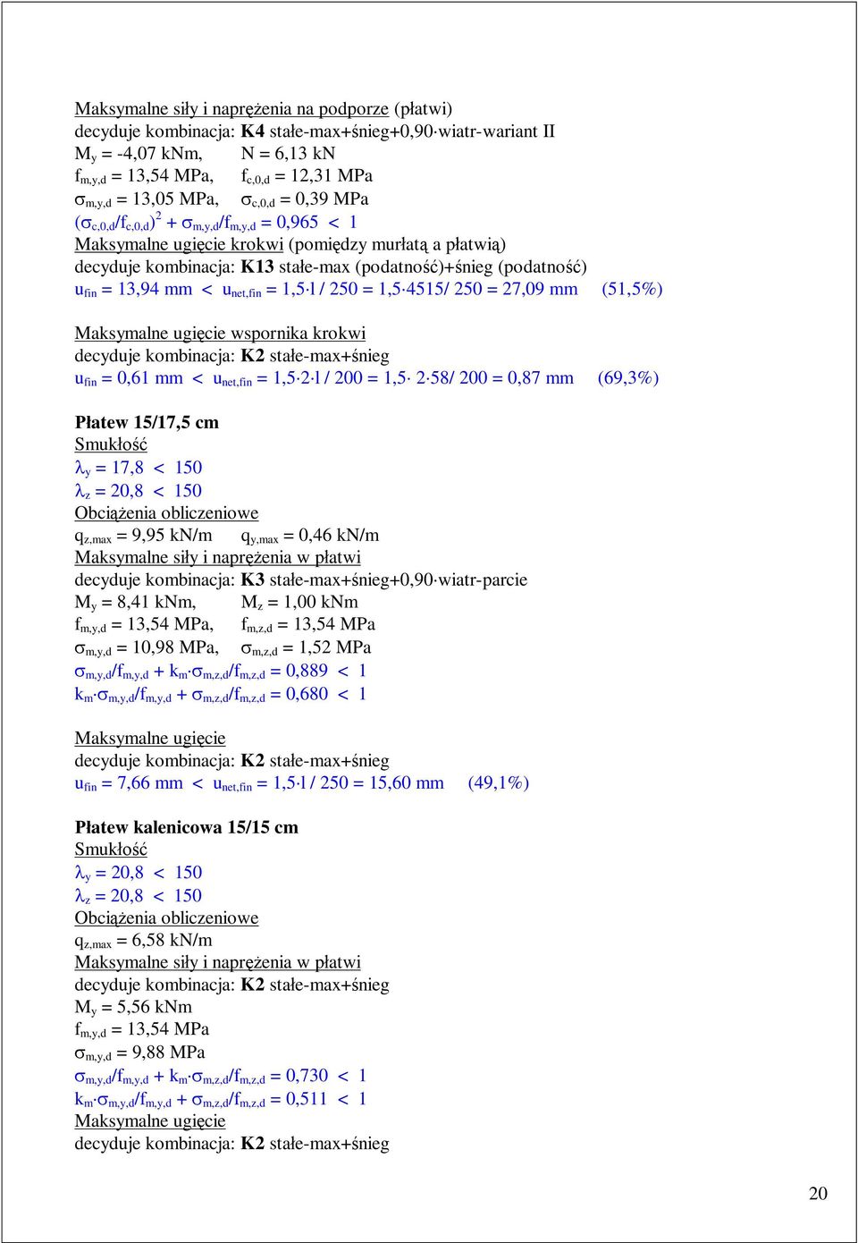 mm < u net,fin = 1,5 l / 250 = 1,5 4515/ 250 = 27,09 mm (51,5%) Maksymalne ugi cie wspornika krokwi decyduje kombinacja: K2 sta e-max+ nieg u fin = 0,61 mm < u net,fin = 1,5 2 l / 200 = 1,5 2 58/ 200