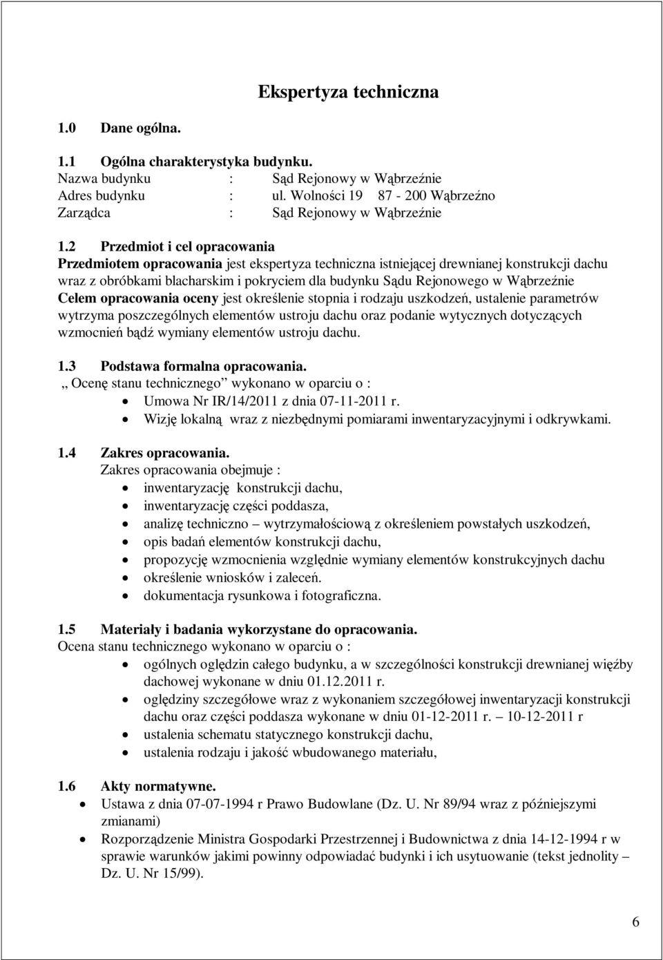 2 Przedmiot i cel opracowania Przedmiotem opracowania jest ekspertyza techniczna istniej cej drewnianej konstrukcji dachu wraz z obróbkami blacharskim i pokryciem dla budynku S du Rejonowego w W brze