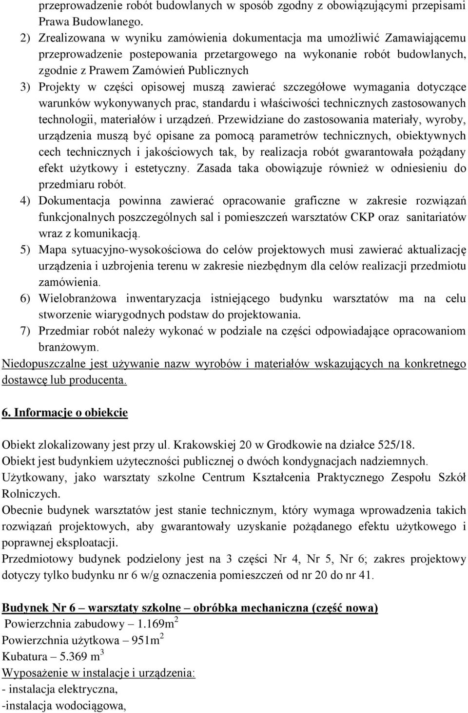 Projekty w części opisowej muszą zawierać szczegółowe wymagania dotyczące warunków wykonywanych prac, standardu i właściwości technicznych zastosowanych technologii, materiałów i urządzeń.