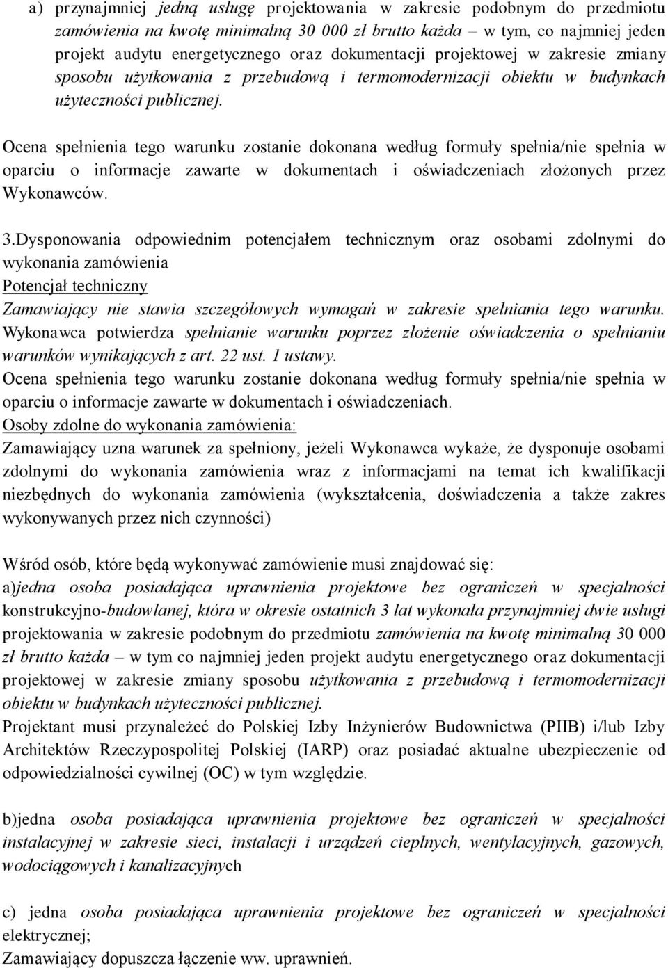 Ocena spełnienia tego warunku zostanie dokonana według formuły spełnia/nie spełnia w oparciu o informacje zawarte w dokumentach i oświadczeniach złożonych przez Wykonawców. 3.