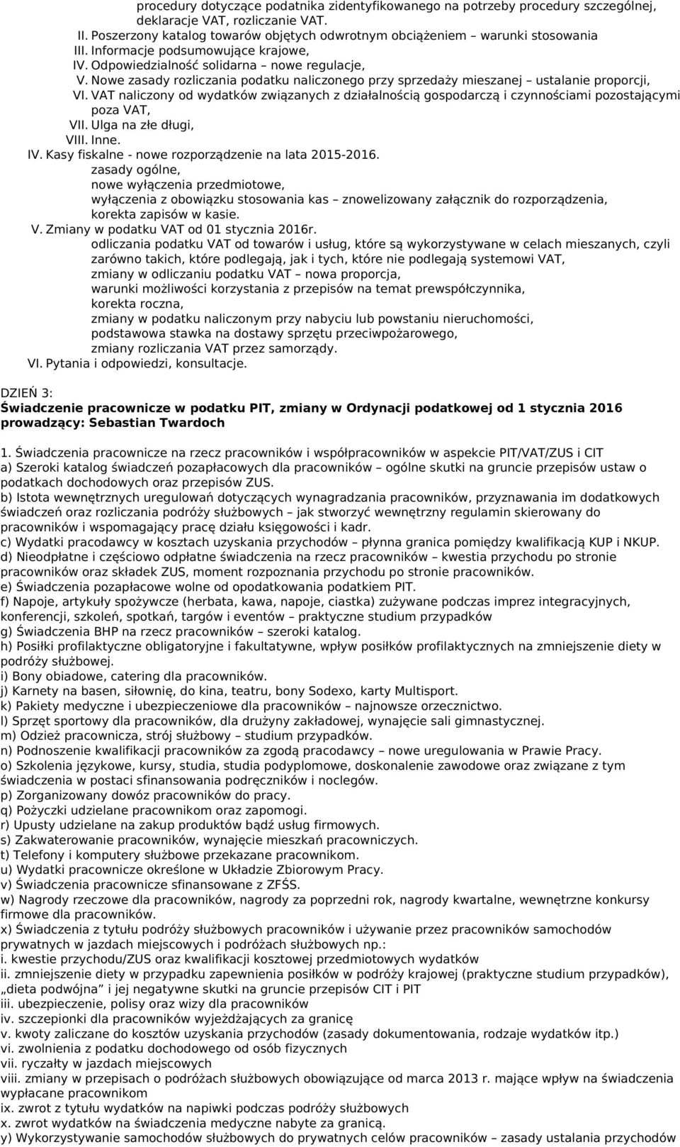 VAT naliczony od ydatkó ziązanych z działalnością gospodarczą i czynnościami pozostającymi poza VAT, VII. Ulga na złe długi, VIII. Inne. IV. Kasy fiskalne - noe rozporządzenie na lata 2015-2016.