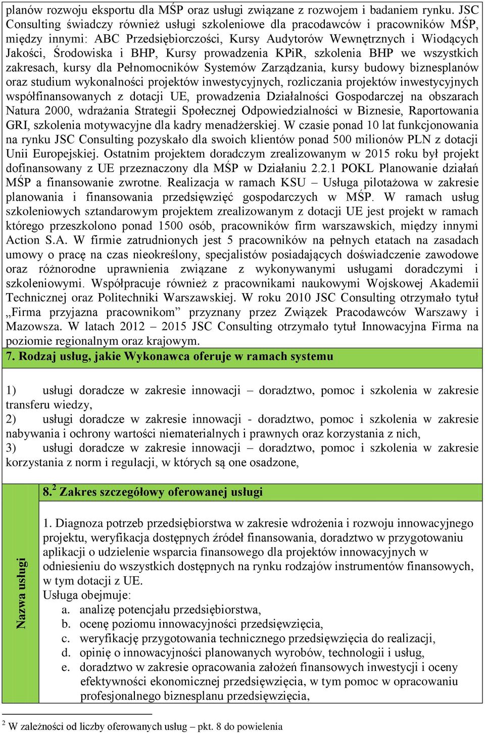 prowadzenia KPiR, szkolenia BHP we wszystkich zakresach, kursy dla Pełnomocników Systemów Zarządzania, kursy budowy biznesplanów oraz studium wykonalności projektów inwestycyjnych, rozliczania