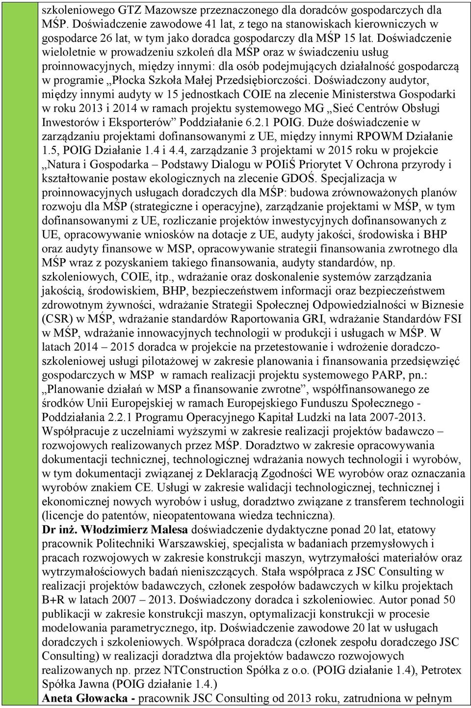 Doświadczenie wieloletnie w prowadzeniu szkoleń dla MŚP oraz w świadczeniu usług proinnowacyjnych, między innymi: dla osób podejmujących działalność gospodarczą w programie Płocka Szkoła Małej