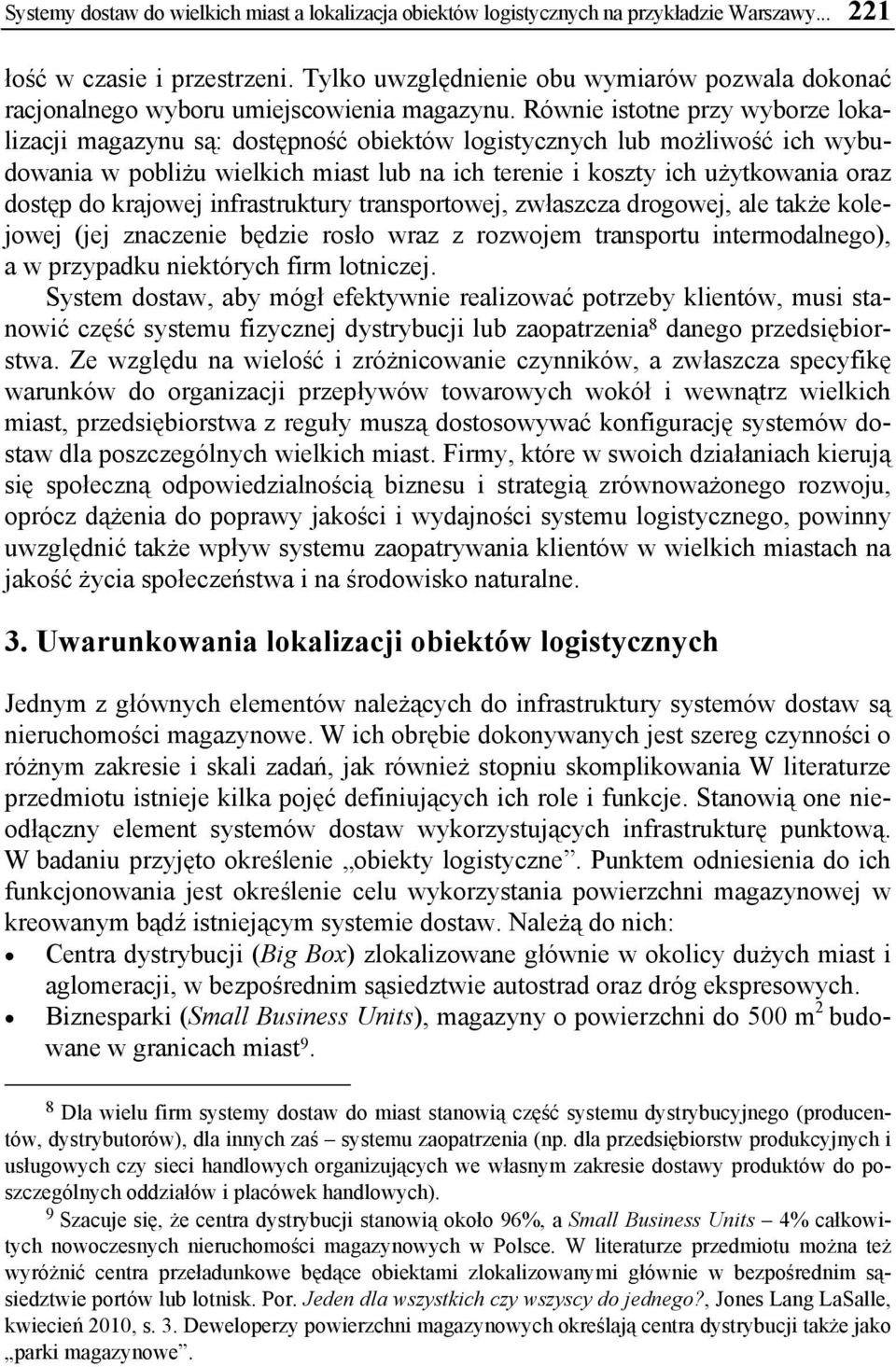 Równie istotne przy wyborze lokalizacji magazynu są: dostępność obiektów logistycznych lub możliwość ich wybudowania w pobliżu wielkich miast lub na ich terenie i koszty ich użytkowania oraz dostęp