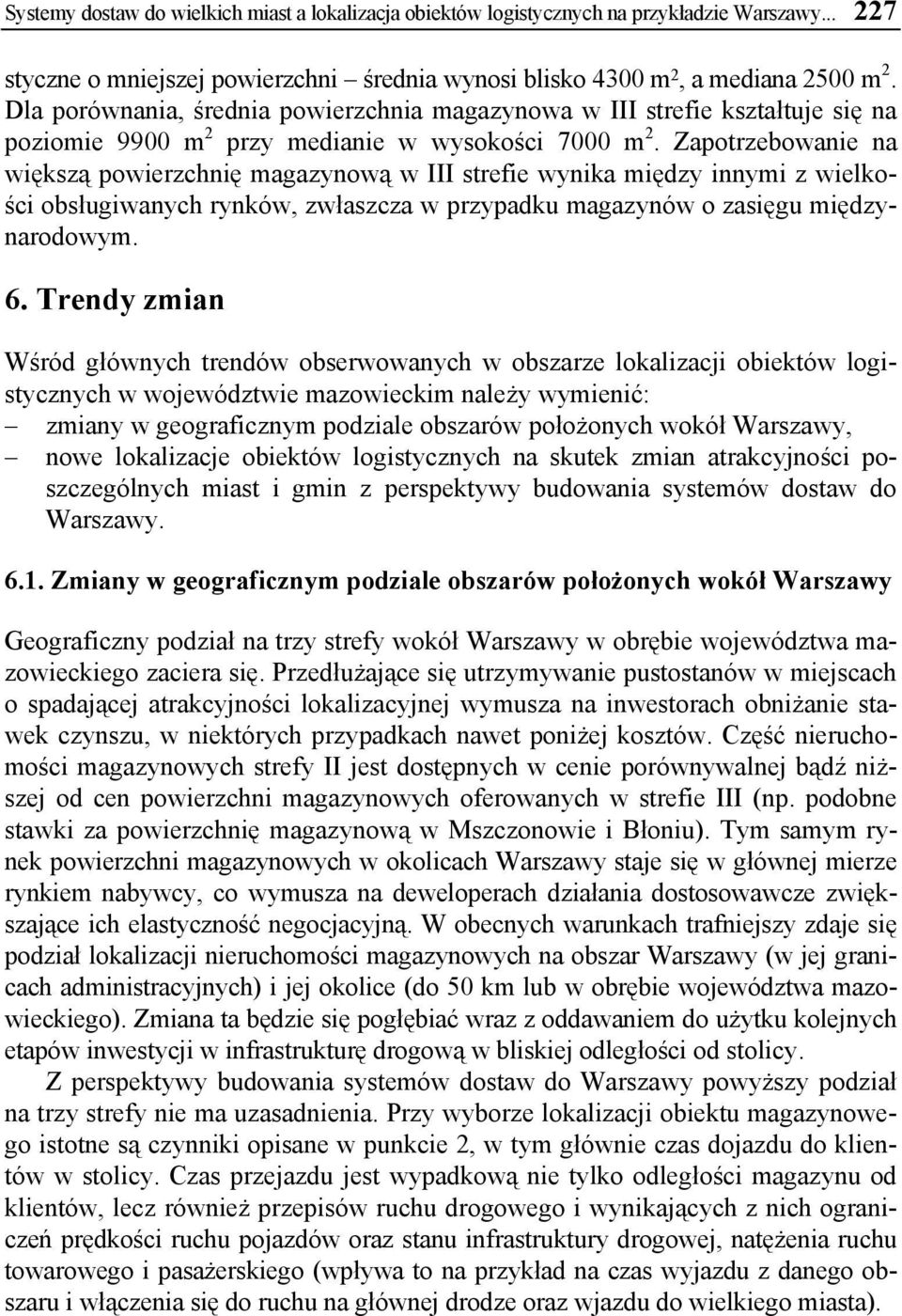 Zapotrzebowanie na większą powierzchnię magazynową w III strefie wynika między innymi z wielkości obsługiwanych rynków, zwłaszcza w przypadku magazynów o zasięgu międzynarodowym. 6.