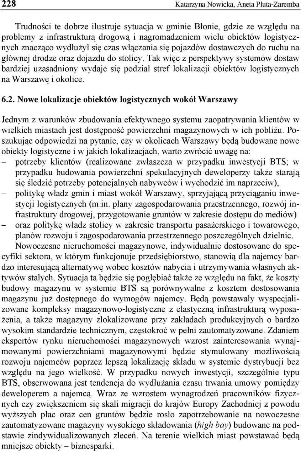 Tak więc z perspektywy systemów dostaw bardziej uzasadniony wydaje się podział stref lokalizacji obiektów logistycznych na Warszawę i okolice. 6.2.