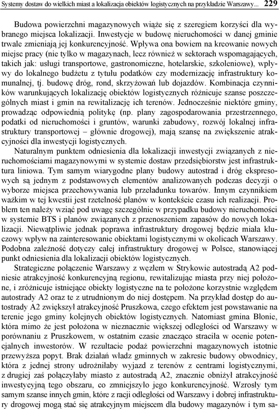 Wpływa ona bowiem na kreowanie nowych miejsc pracy (nie tylko w magazynach, lecz również w sektorach wspomagających, takich jak: usługi transportowe, gastronomiczne, hotelarskie, szkoleniowe), wpływy