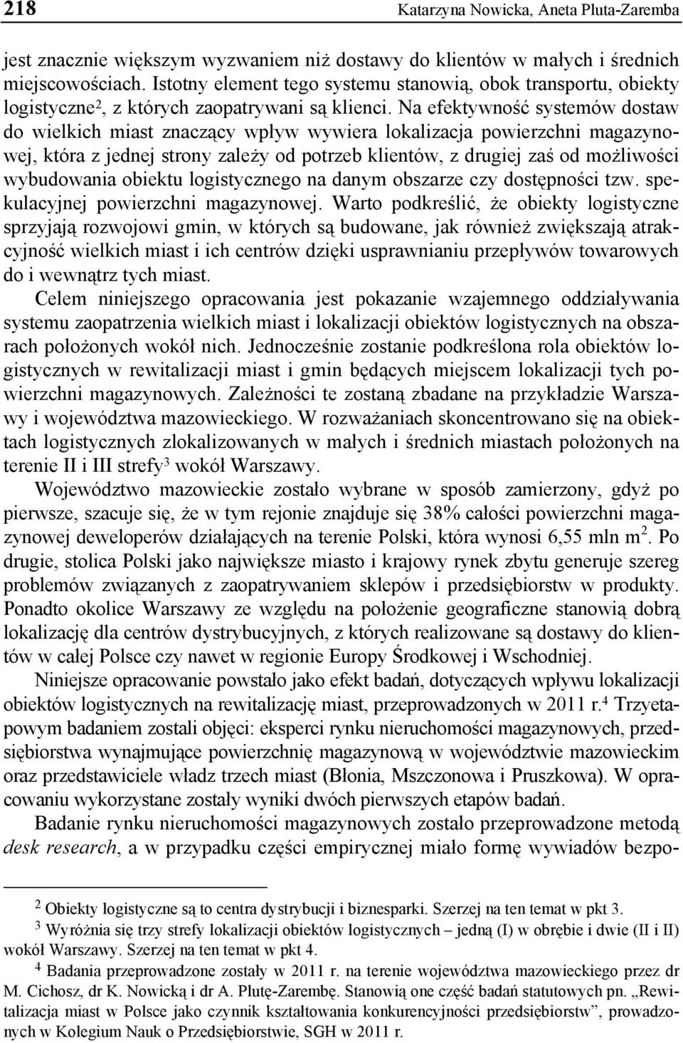 Na efektywność systemów dostaw do wielkich miast znaczący wpływ wywiera lokalizacja powierzchni magazynowej, która z jednej strony zależy od potrzeb klientów, z drugiej zaś od możliwości wybudowania