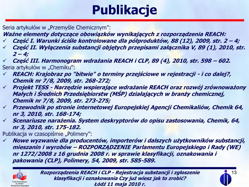 Seria artykułów w Chemiku : REACH: Krajobraz po "bitwie" o terminy przejściowe w rejestracji - i co dalej?, Chemik nr 7/8, 2009, str.