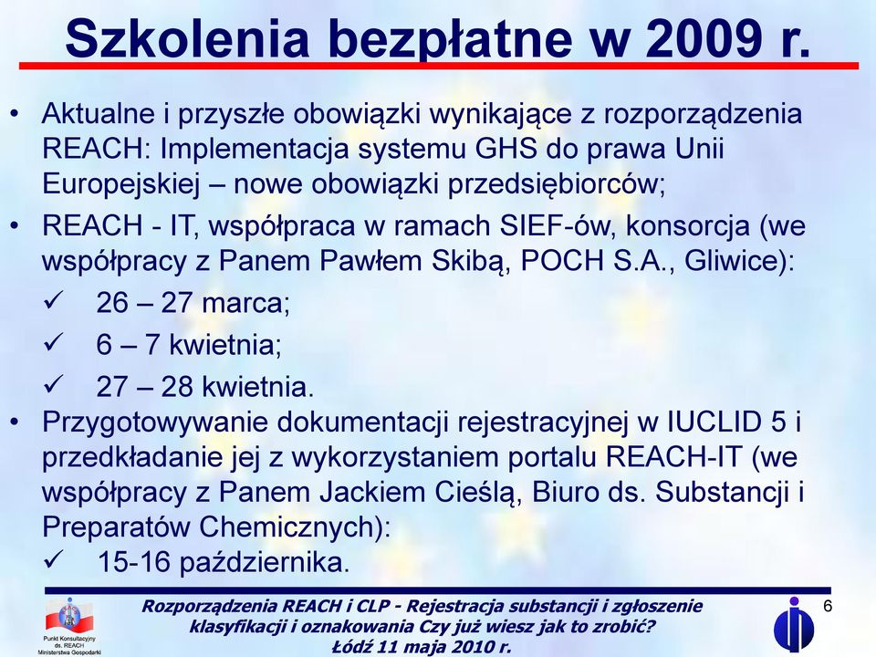 przedsiębiorców; REACH - IT, współpraca w ramach SIEF-ów, konsorcja (we współpracy z Panem Pawłem Skibą, POCH S.A., Gliwice): 26 27 marca; 6 7 kwietnia; 27 28 kwietnia.